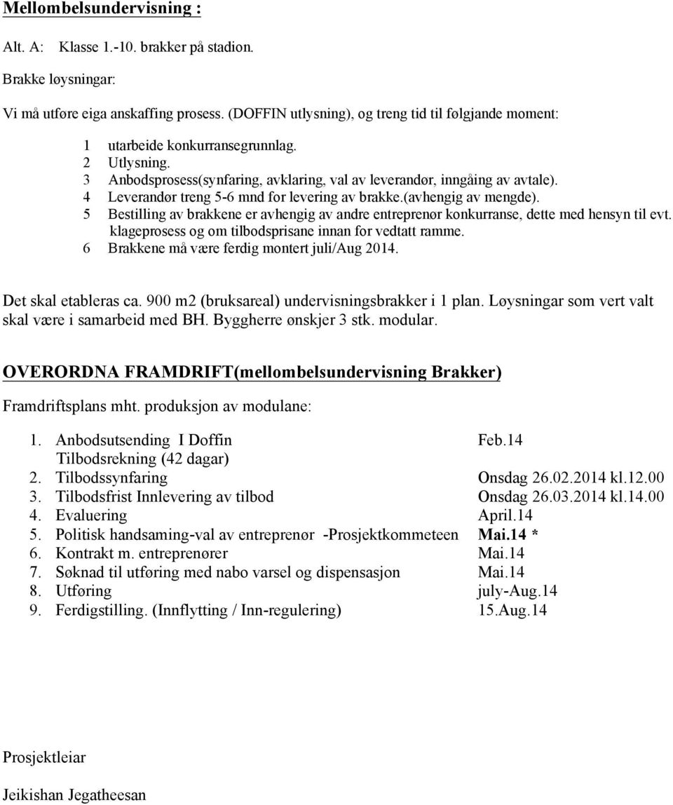 Leverandør treng 5-6 mnd for levering av brakke.(avhengig av mengde). Bestilling av brakkene er avhengig av andre entreprenør konkurranse, dette med hensyn til evt.