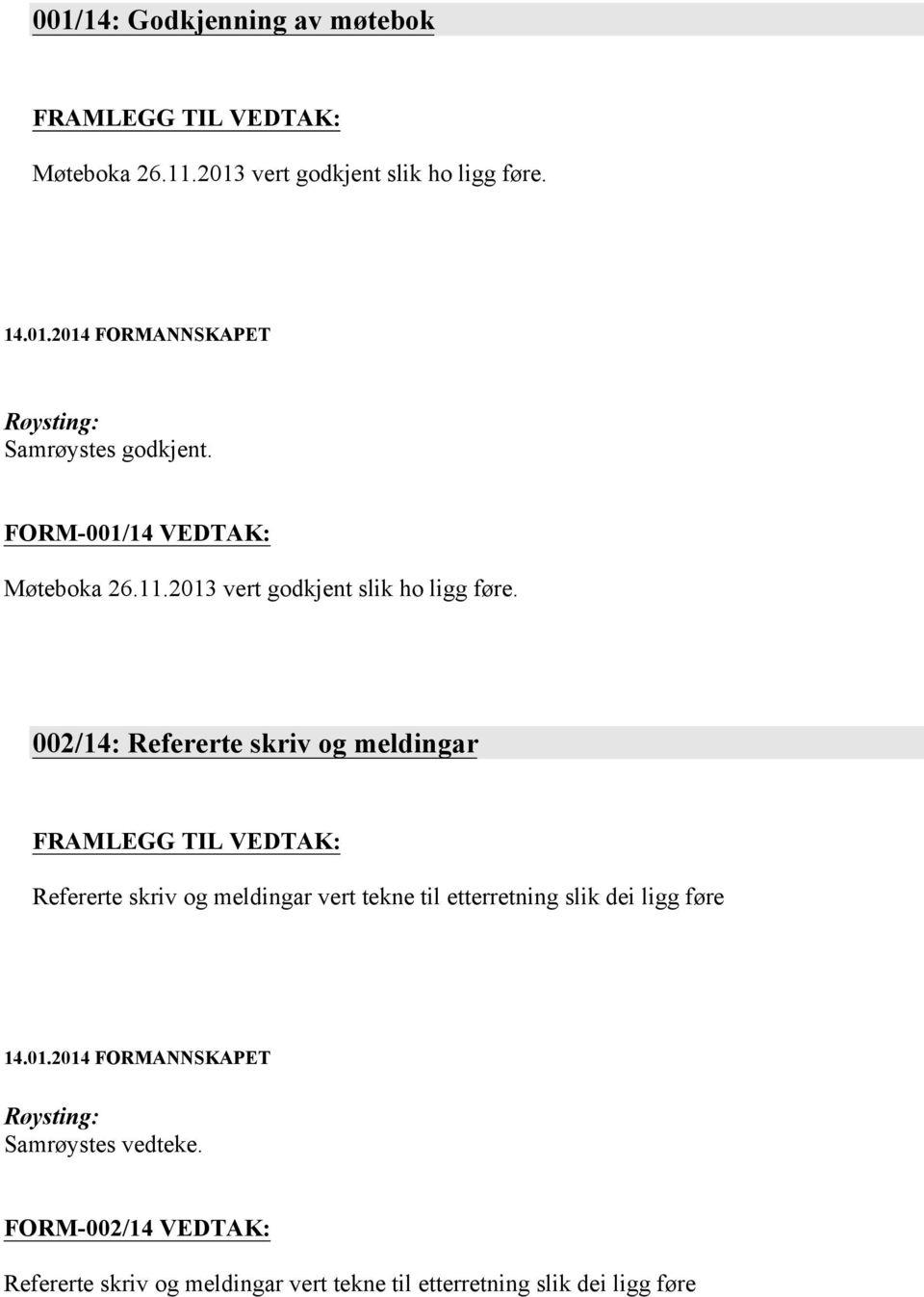 002/14 Refererte skriv og meldingar FRAMLEGG TIL VEDTAK Refererte skriv og meldingar vert tekne til etterretning slik dei ligg