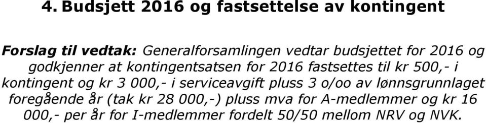 kontingent og kr 3 000,- i serviceavgift pluss 3 o/oo av lønnsgrunnlaget foregående år (tak kr