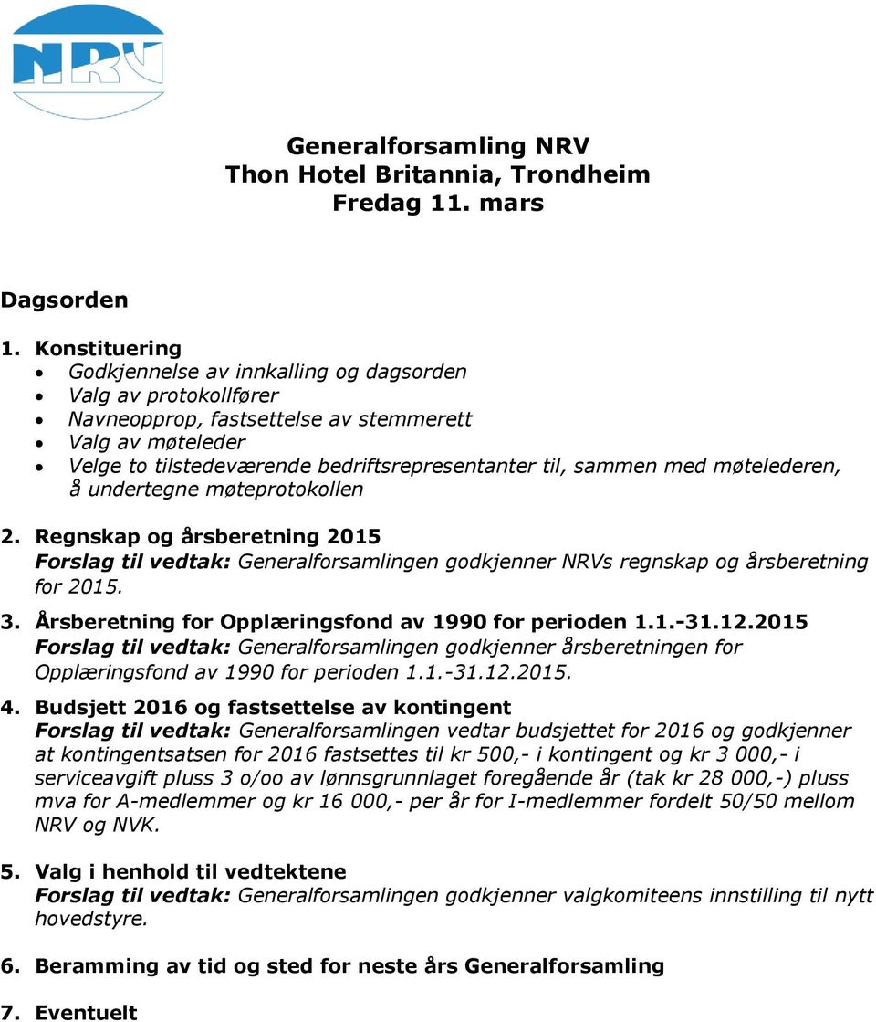 møtelederen, å undertegne møteprotokollen 2. Regnskap og årsberetning 2015 Forslag til vedtak: Generalforsamlingen godkjenner NRVs regnskap og årsberetning for 2015. 3.