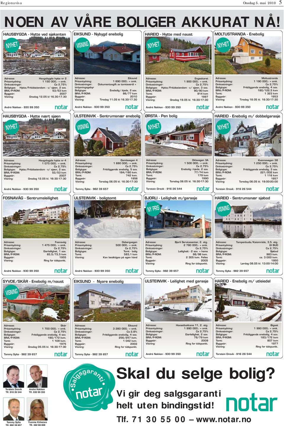 mkostninger: Ca 2,75% Boligtype: Hytte/Fritidseiendom - v/ sjøen, 2 sov. B/P-M: 53/53 kvm Byggeår: 2007 Visning: nsdag 12.05 kl 16.30-17.30 dresse: iksund Prisantydning: 1 890 000,- + omk.