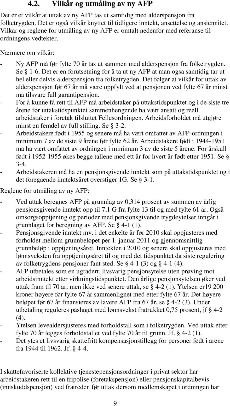 Se 1-6. Det er en forutsetning for å ta ut ny AFP at man også samtidig tar ut hel eller delvis alderspensjon fra folketrygden.