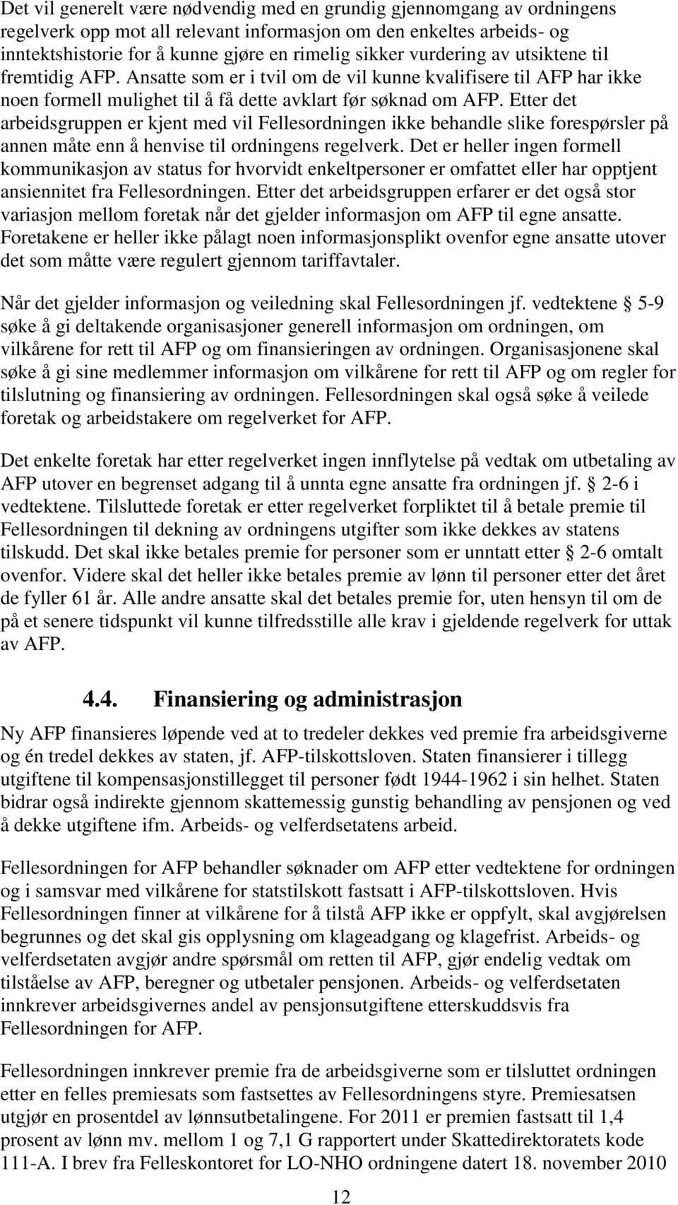 Etter det arbeidsgruppen er kjent med vil Fellesordningen ikke behandle slike forespørsler på annen måte enn å henvise til ordningens regelverk.