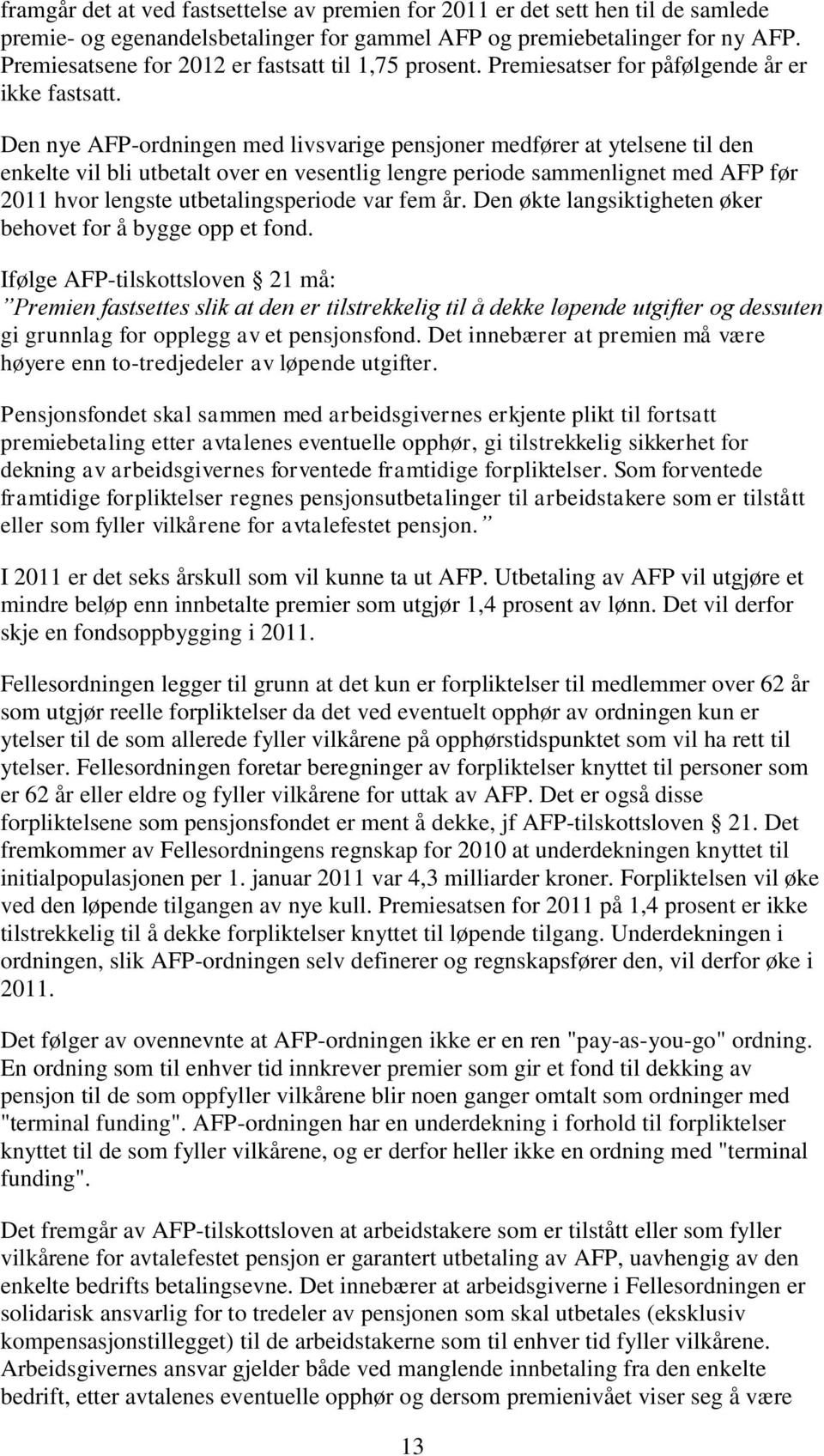 Den nye AFP-ordningen med livsvarige pensjoner medfører at ytelsene til den enkelte vil bli utbetalt over en vesentlig lengre periode sammenlignet med AFP før 2011 hvor lengste utbetalingsperiode var