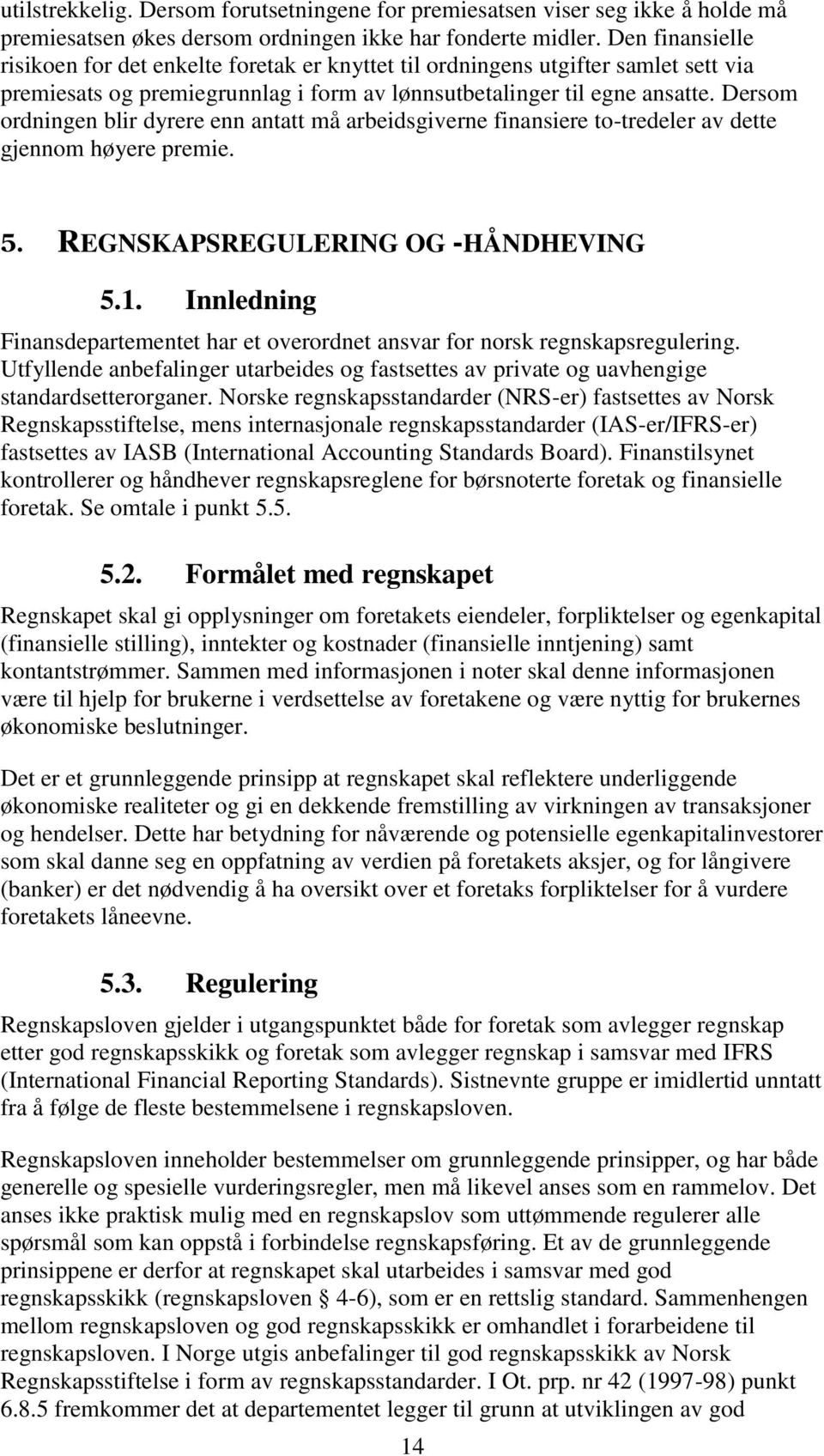 Dersom ordningen blir dyrere enn antatt må arbeidsgiverne finansiere to-tredeler av dette gjennom høyere premie. 5. REGNSKAPSREGULERING OG -HÅNDHEVING 5.1.