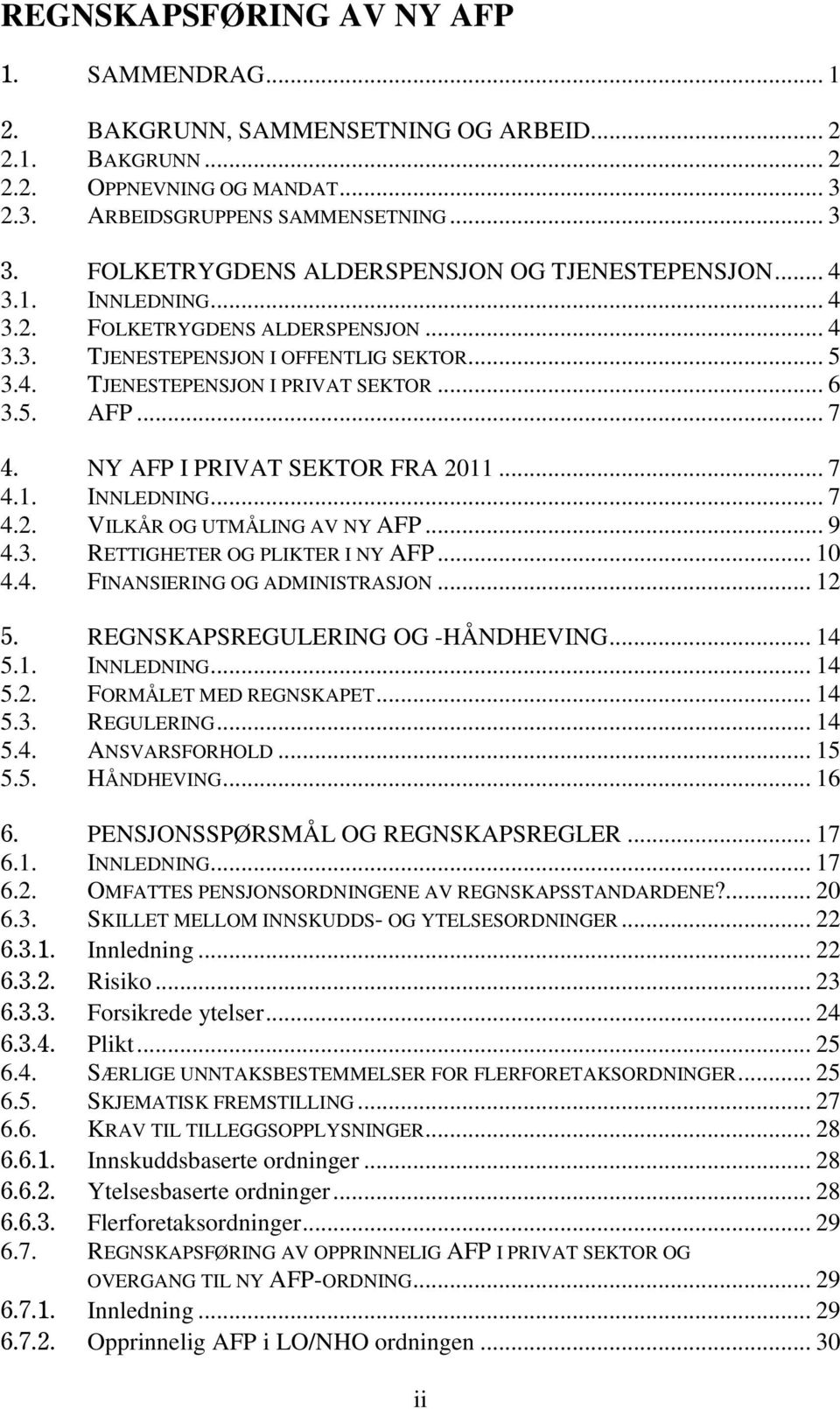 5. AFP... 7 4. NY AFP I PRIVAT SEKTOR FRA 2011... 7 4.1. INNLEDNING... 7 4.2. VILKÅR OG UTMÅLING AV NY AFP... 9 4.3. RETTIGHETER OG PLIKTER I NY AFP... 10 4.4. FINANSIERING OG ADMINISTRASJON... 12 5.