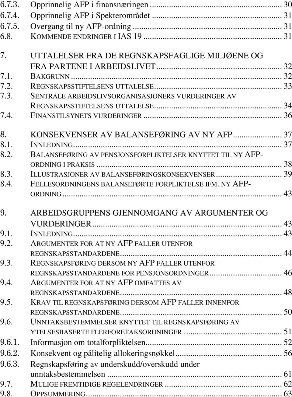 .. 34 7.4. FINANSTILSYNETS VURDERINGER... 36 8. KONSEKVENSER AV BALANSEFØRING AV NY AFP... 37 8.1. INNLEDNING... 37 8.2. BALANSEFØRING AV PENSJONSFORPLIKTELSER KNYTTET TIL NY AFP- ORDNING I PRAKSIS.