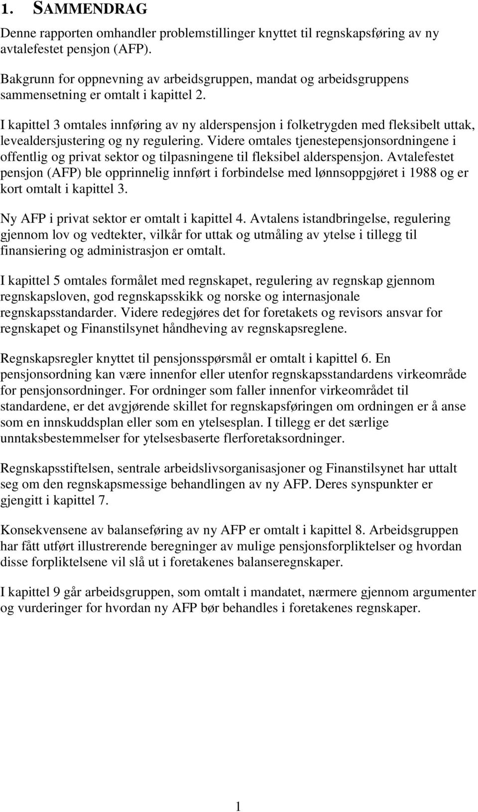 I kapittel 3 omtales innføring av ny alderspensjon i folketrygden med fleksibelt uttak, levealdersjustering og ny regulering.