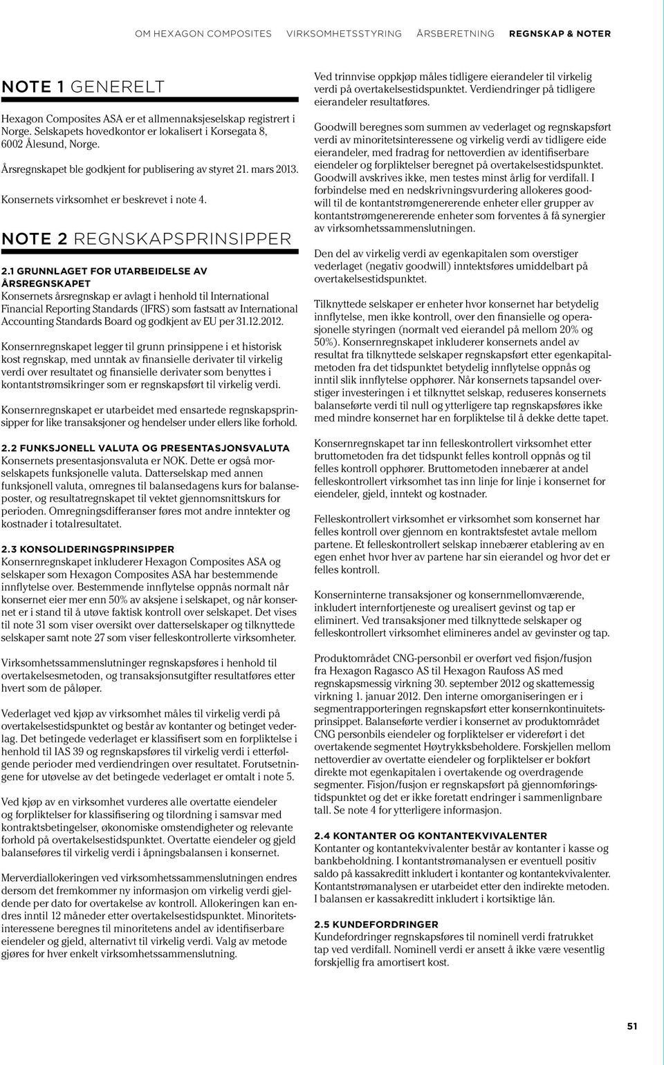 1 GRUNNLAGET FOR UTARBEIDELSE AV ÅRSREGNSKAPET Konsernets årsregnskap er avlagt i henhold til International Finan cial Reporting Standards (IFRS) som fastsatt av International Accounting Standards