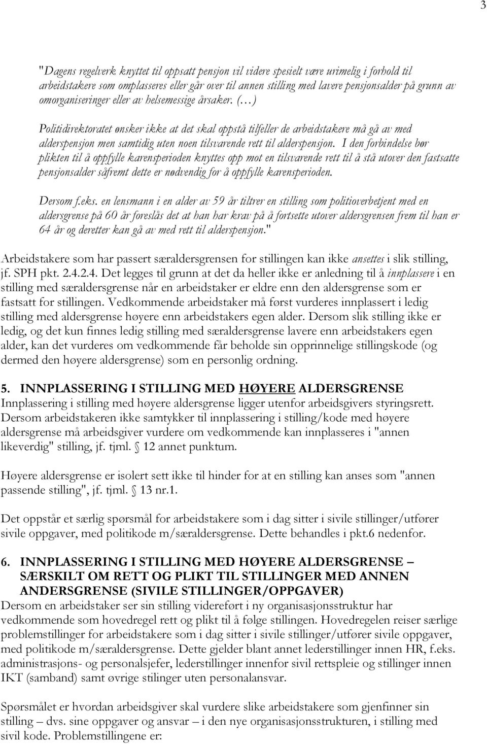 ( ) Politidirektoratet ønsker ikke at det skal oppstå tilfeller de arbeidstakere må gå av med alderspensjon men samtidig uten noen tilsvarende rett til alderspensjon.