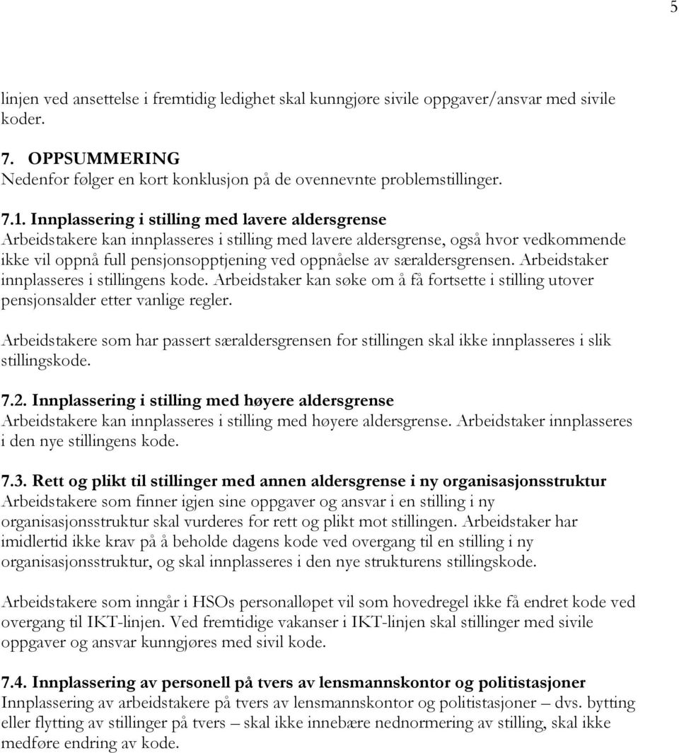 særaldersgrensen. Arbeidstaker innplasseres i stillingens kode. Arbeidstaker kan søke om å få fortsette i stilling utover pensjonsalder etter vanlige regler.