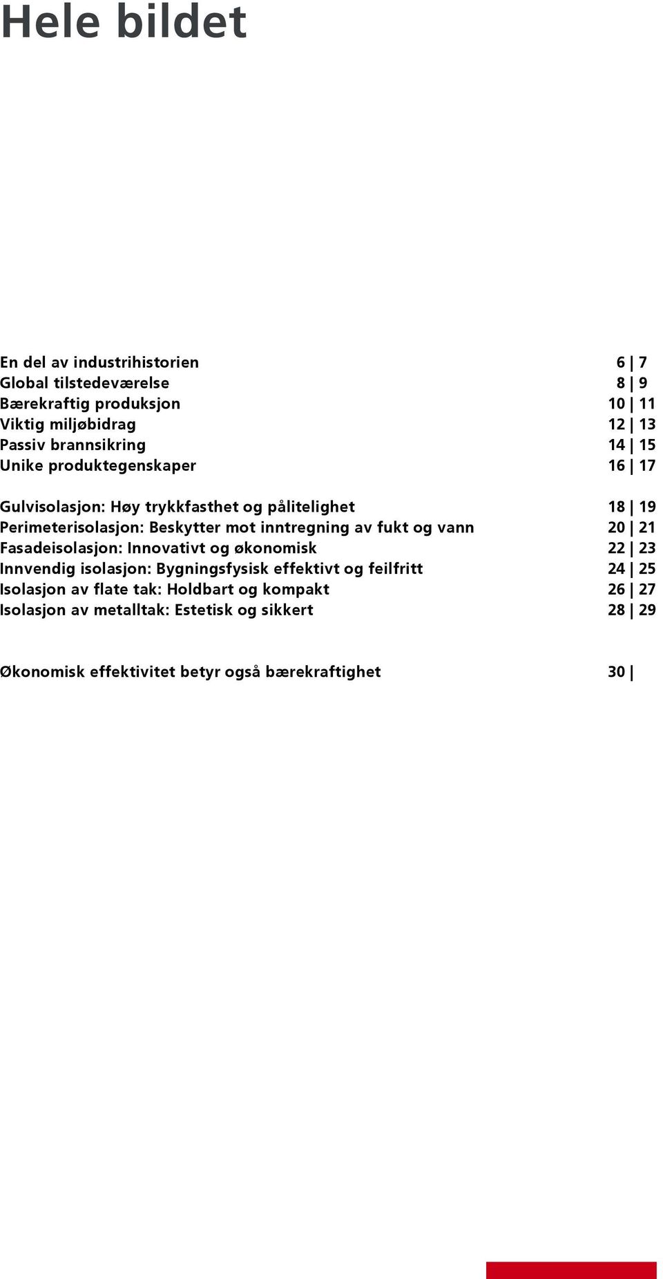 inntregning av fukt og vann 20 21 Fasadeisolasjon: Innovativt og økonomisk 22 23 Innvendig isolasjon: Bygningsfysisk effektivt og feilfritt