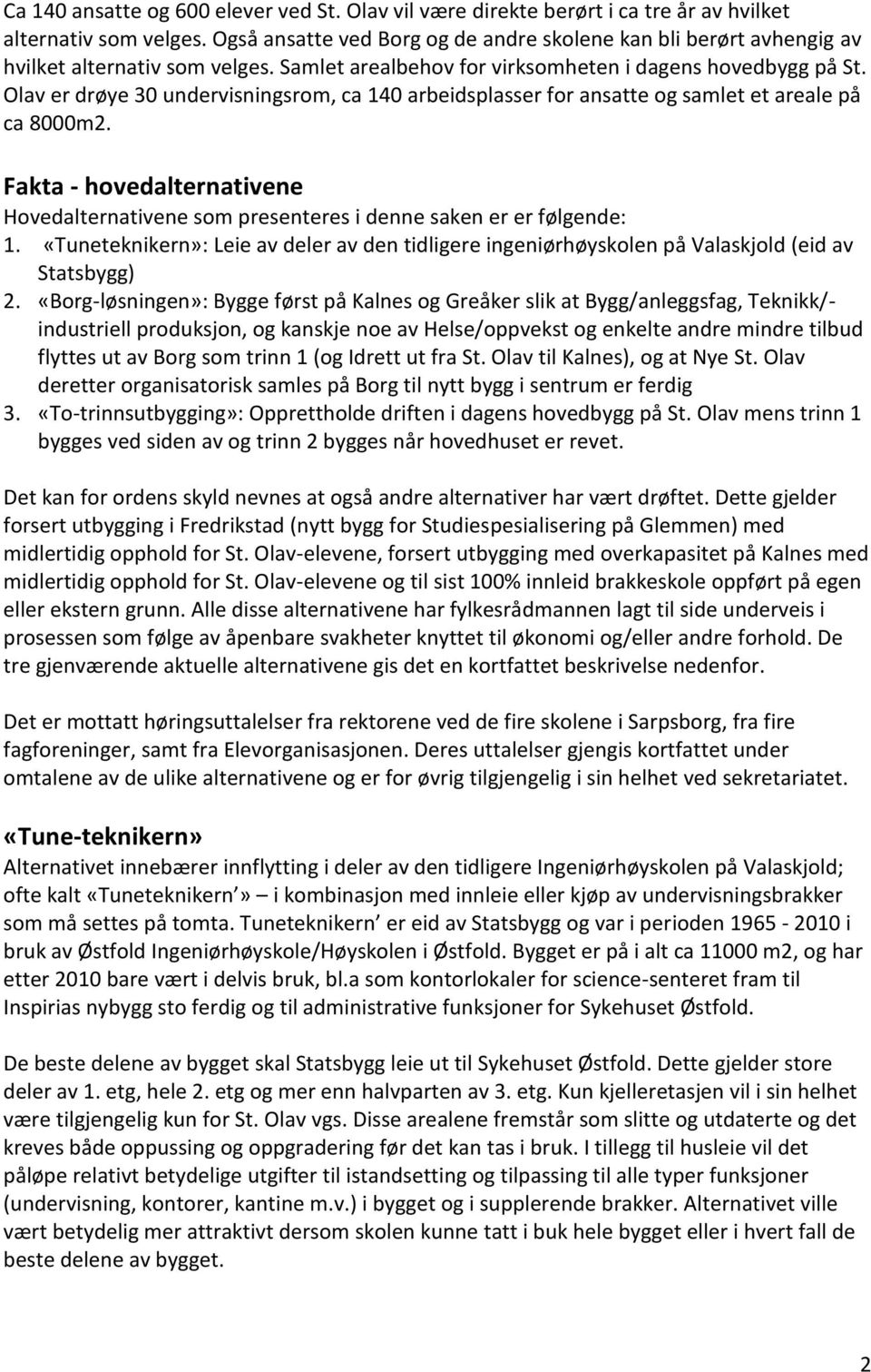 Olav er drøye 30 undervisningsrom, ca 140 arbeidsplasser for ansatte og samlet et areale på ca 8000m2. Fakta - hovedalternativene Hovedalternativene som presenteres i denne saken er er følgende: 1.