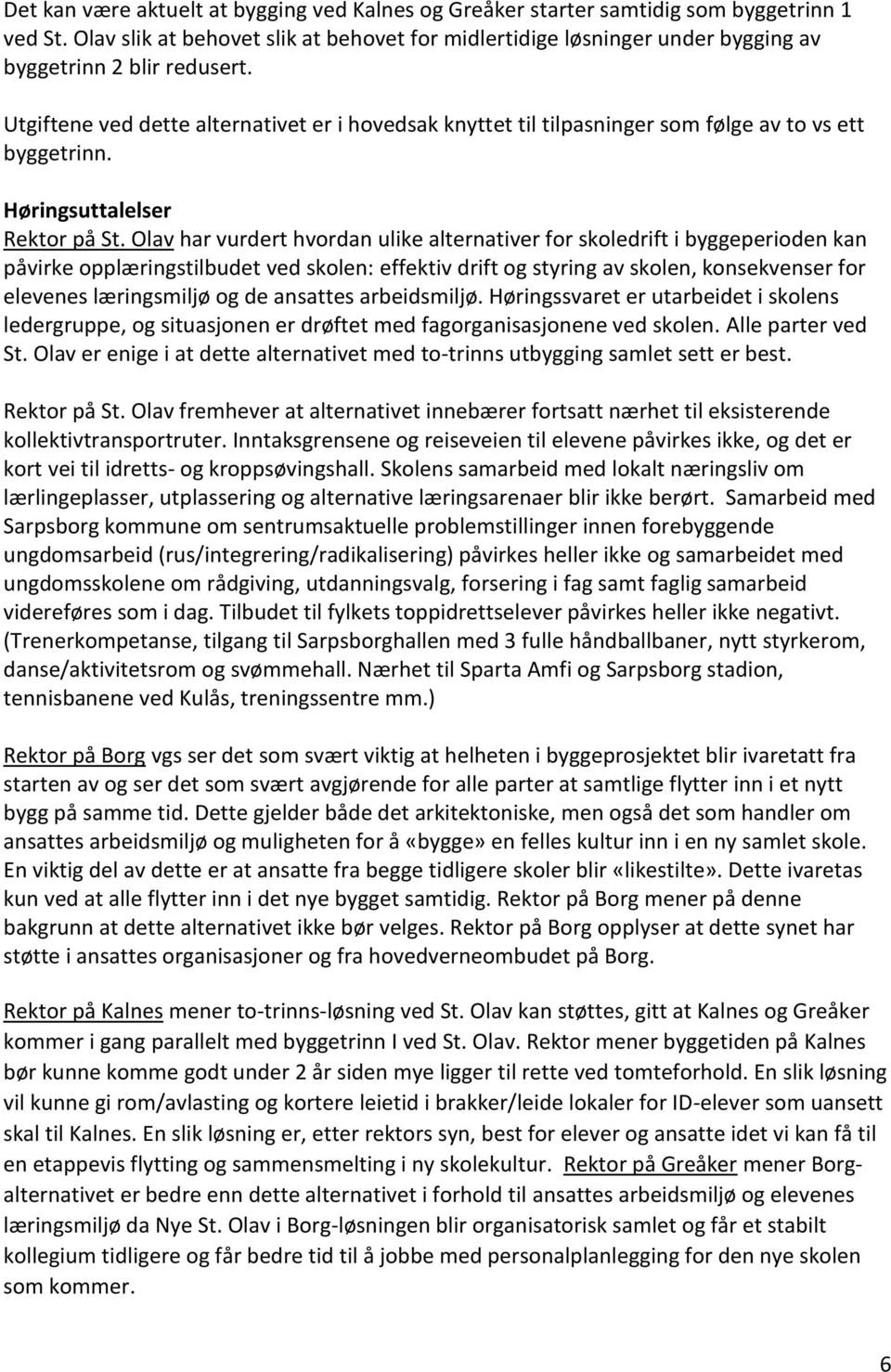 Utgiftene ved dette alternativet er i hovedsak knyttet til tilpasninger som følge av to vs ett byggetrinn. Høringsuttalelser Rektor på St.