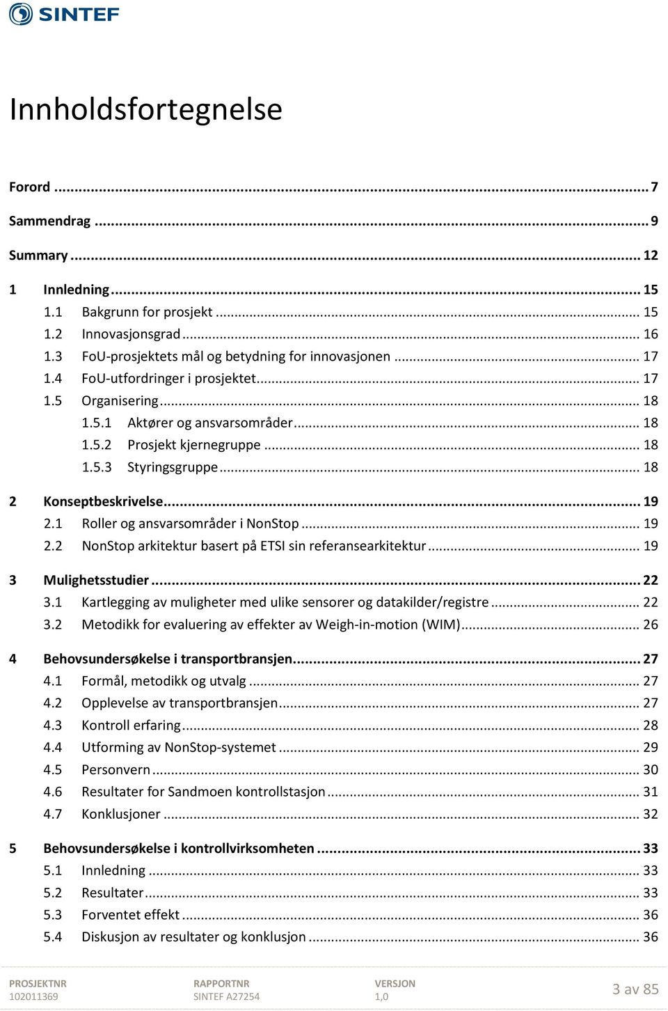 1 Roller og ansvarsområder i NonStop... 19 2.2 NonStop arkitektur basert på ETSI sin referansearkitektur... 19 3 Mulighetsstudier... 22 3.