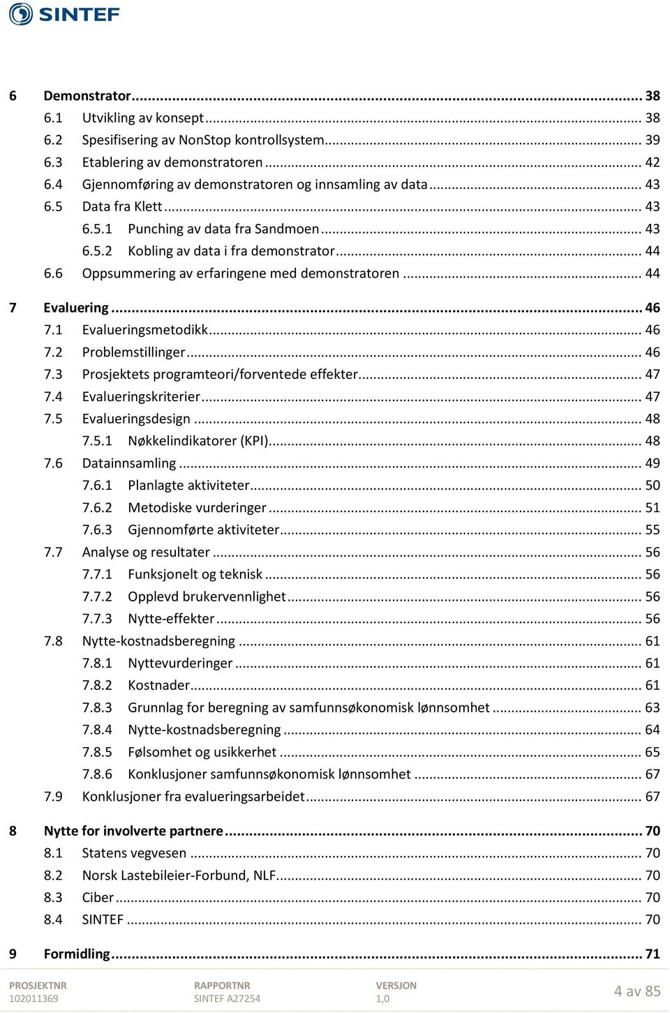 1 Evalueringsmetodikk... 46 7.2 Problemstillinger... 46 7.3 Prosjektets programteori/forventede effekter... 47 7.4 Evalueringskriterier... 47 7.5 Evalueringsdesign... 48 7.5.1 Nøkkelindikatorer (KPI).