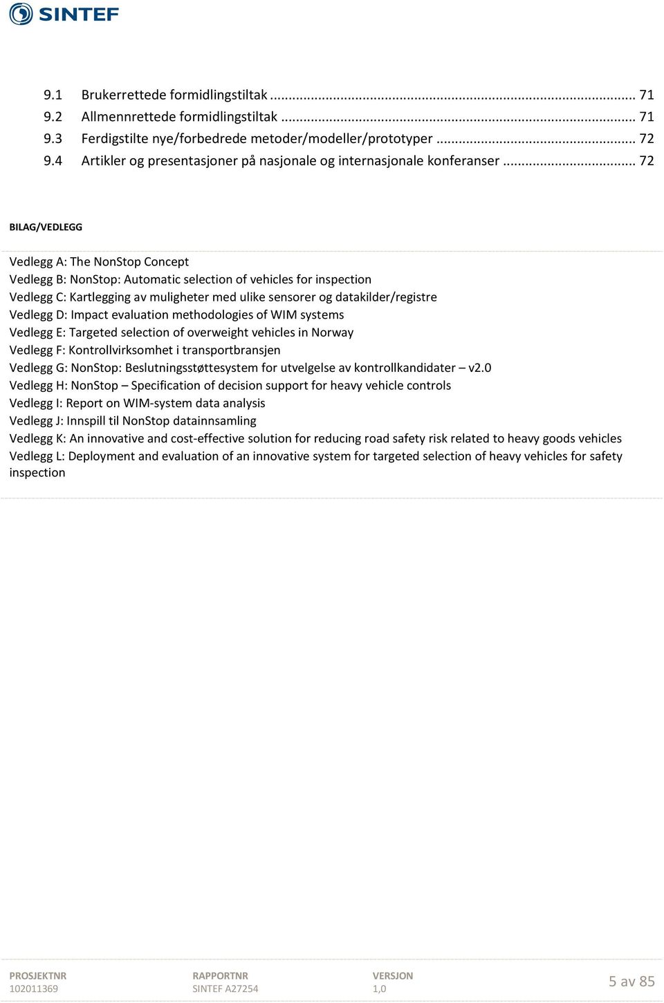 .. 72 BILAG/VEDLEGG Vedlegg A: The NonStop Concept Vedlegg B: NonStop: Automatic selection of vehicles for inspection Vedlegg C: Kartlegging av muligheter med ulike sensorer og datakilder/registre