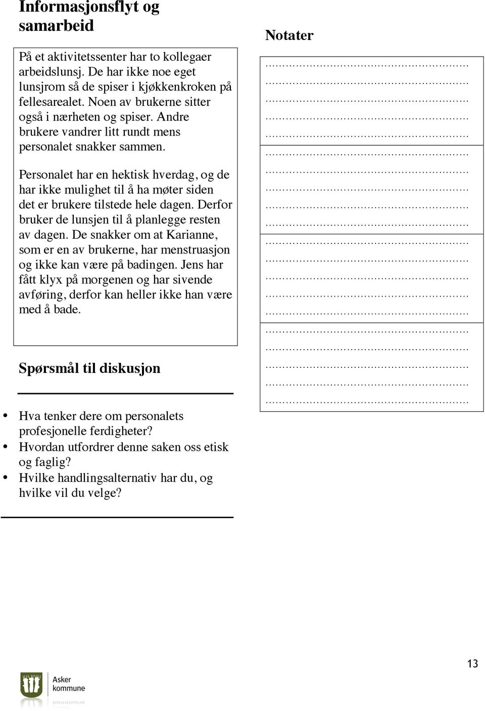 Personalet har en hektisk hverdag, og de har ikke mulighet til å ha møter siden det er brukere tilstede hele dagen. Derfor bruker de lunsjen til å planlegge resten av dagen.