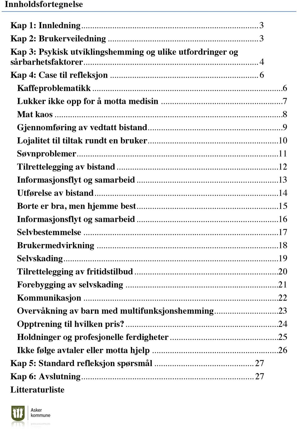 .. 11 Tilrettelegging av bistand... 12 Informasjonsflyt og samarbeid... 13 Utførelse av bistand... 14 Borte er bra, men hjemme best... 15 Informasjonsflyt og samarbeid... 16 Selvbestemmelse.