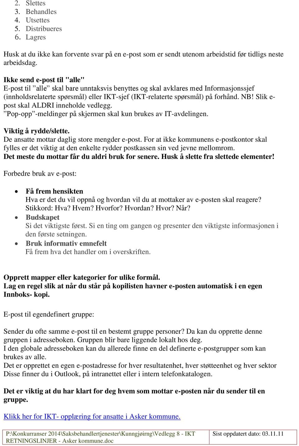 Slik e- post skal ALDRI inneholde vedlegg. Pop-opp -meldinger på skjermen skal kun brukes av IT-avdelingen. Viktig å rydde/slette. De ansatte mottar daglig store mengder e-post.