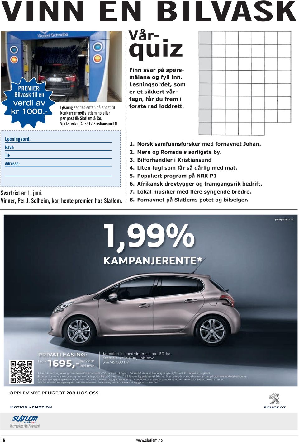 Solheim, kan hente premien hos Slatlem. 1. Norsk samfunnsforsker med fornavnet Johan. 2. Møre og Romsdals sørligste by. 3. Bilforhandler i Kristiansund 4. Liten fugl som får så dårlig med mat. 5.