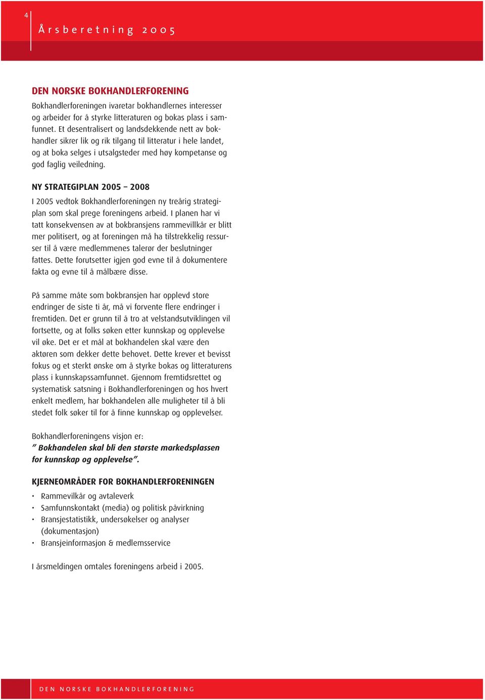 NY STRATEGIPLAN 2005 2008 I 2005 vedtok Bokhandlerforeningen ny treårig strategiplan som skal prege foreningens arbeid.