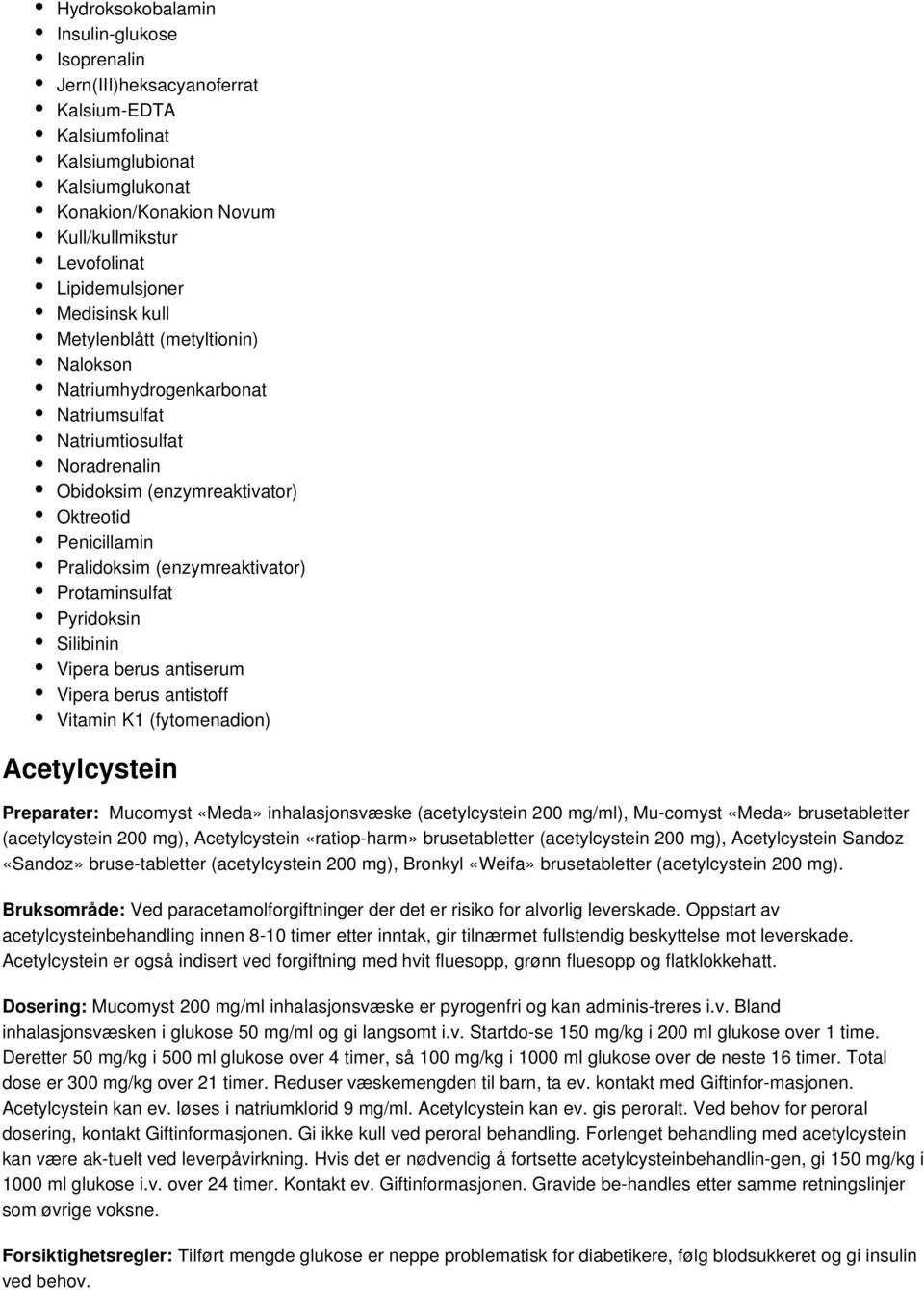 (enzymreaktivator) Protaminsulfat Pyridoksin Silibinin Vipera berus antiserum Vipera berus antistoff Vitamin K1 (fytomenadion) Acetylcystein Preparater: Mucomyst «Meda» inhalasjonsvæske