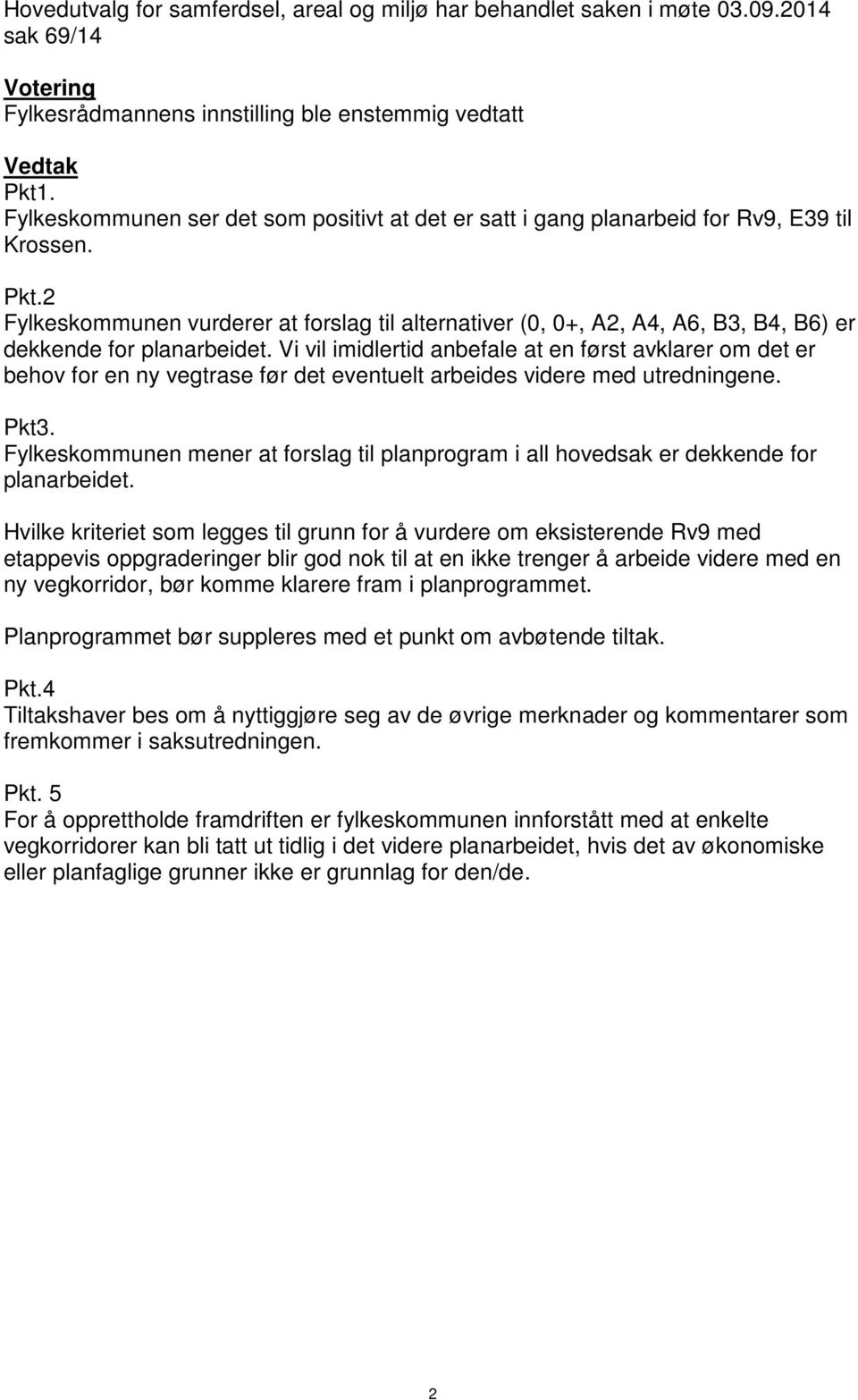 2 Fylkeskommunen vurderer at forslag til alternativer (0, 0+, A2, A4, A6, B3, B4, B6) er dekkende for planarbeidet.