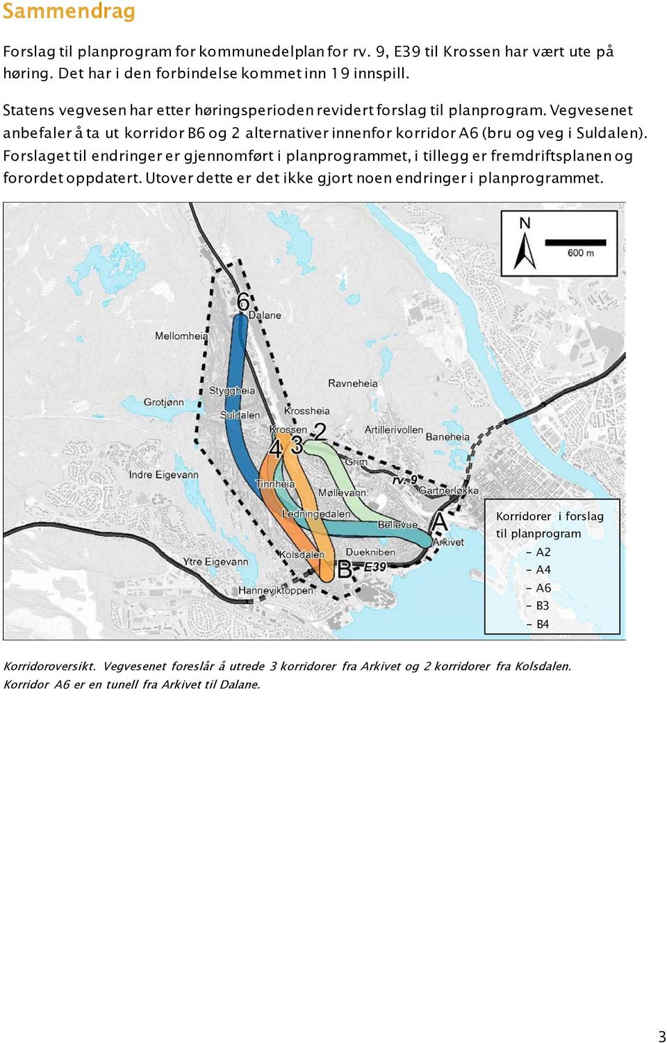 Forslaget til endringer er gjennomført i planprogrammet, i tillegg er fremdriftsplanen og forordet oppdatert. Utover dette er det ikke gjort noen endringer i planprogrammet.