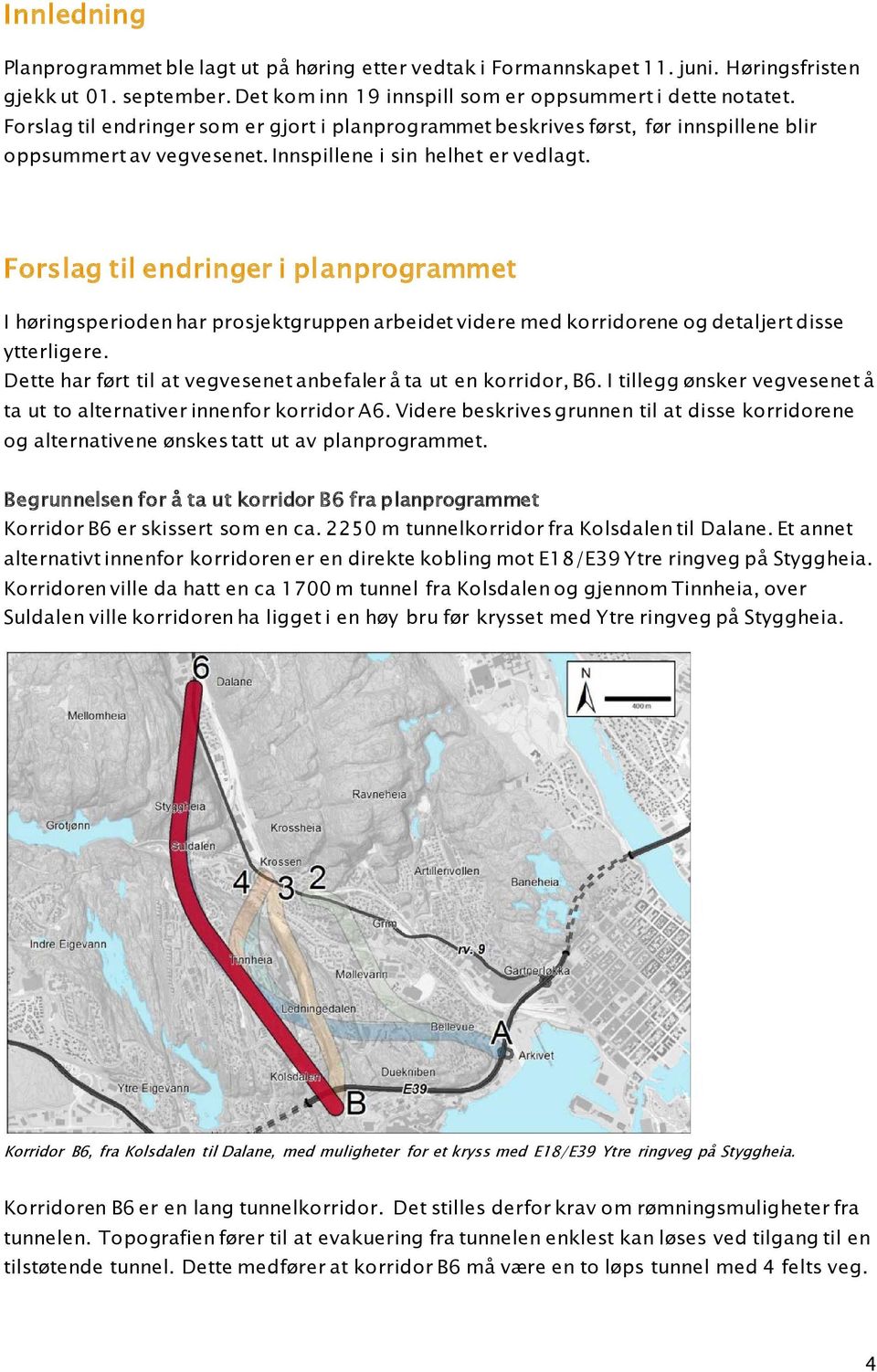 Forslag til endringer i planprogrammet I høringsperioden har prosjektgruppen arbeidet videre med korridorene og detaljert disse ytterligere.