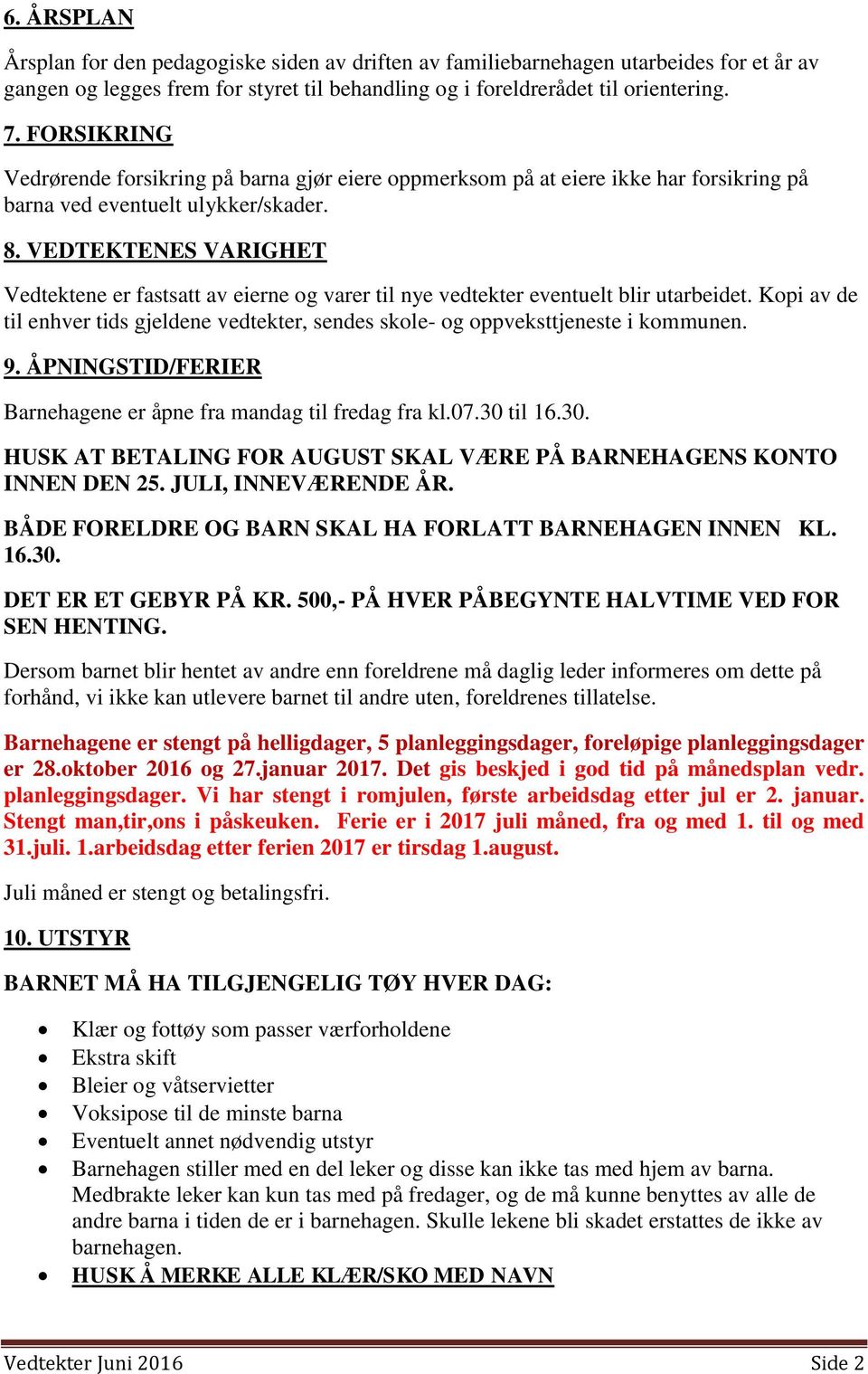 VEDTEKTENES VARIGHET Vedtektene er fastsatt av eierne og varer til nye vedtekter eventuelt blir utarbeidet. Kopi av de til enhver tids gjeldene vedtekter, sendes skole- og oppveksttjeneste i kommunen.