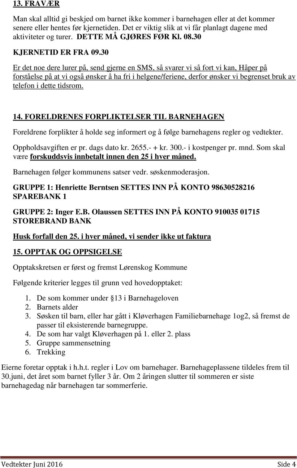 30 Er det noe dere lurer på, send gjerne en SMS, så svarer vi så fort vi kan, Håper på forståelse på at vi også ønsker å ha fri i helgene/feriene, derfor ønsker vi begrenset bruk av telefon i dette