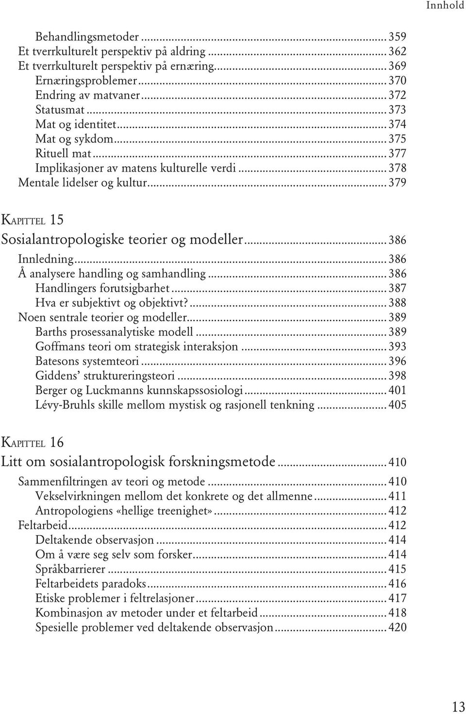 .. 379 KAPITTEL 15 Sosialantropologiske teorier og modeller... 386 Innledning... 386 Å analysere handling og samhandling... 386 Handlingers forutsigbarhet... 387 Hva er subjektivt og objektivt?