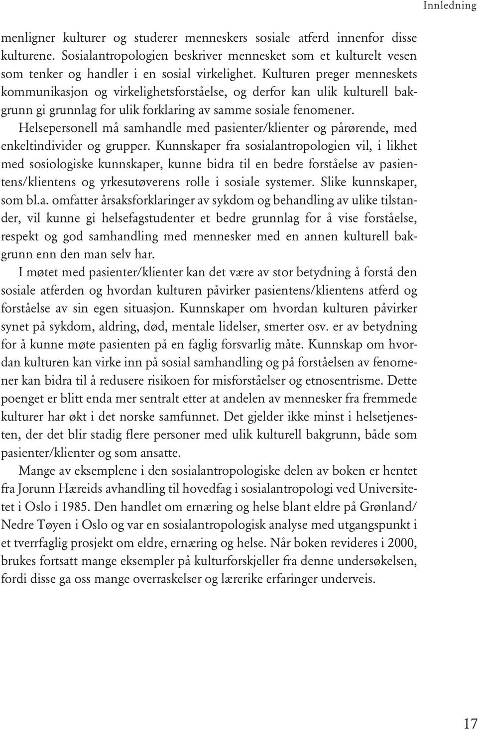 Kulturen preger menneskets kommunikasjon og virkelighetsforståelse, og derfor kan ulik kulturell bakgrunn gi grunnlag for ulik forklaring av samme sosiale fenomener.