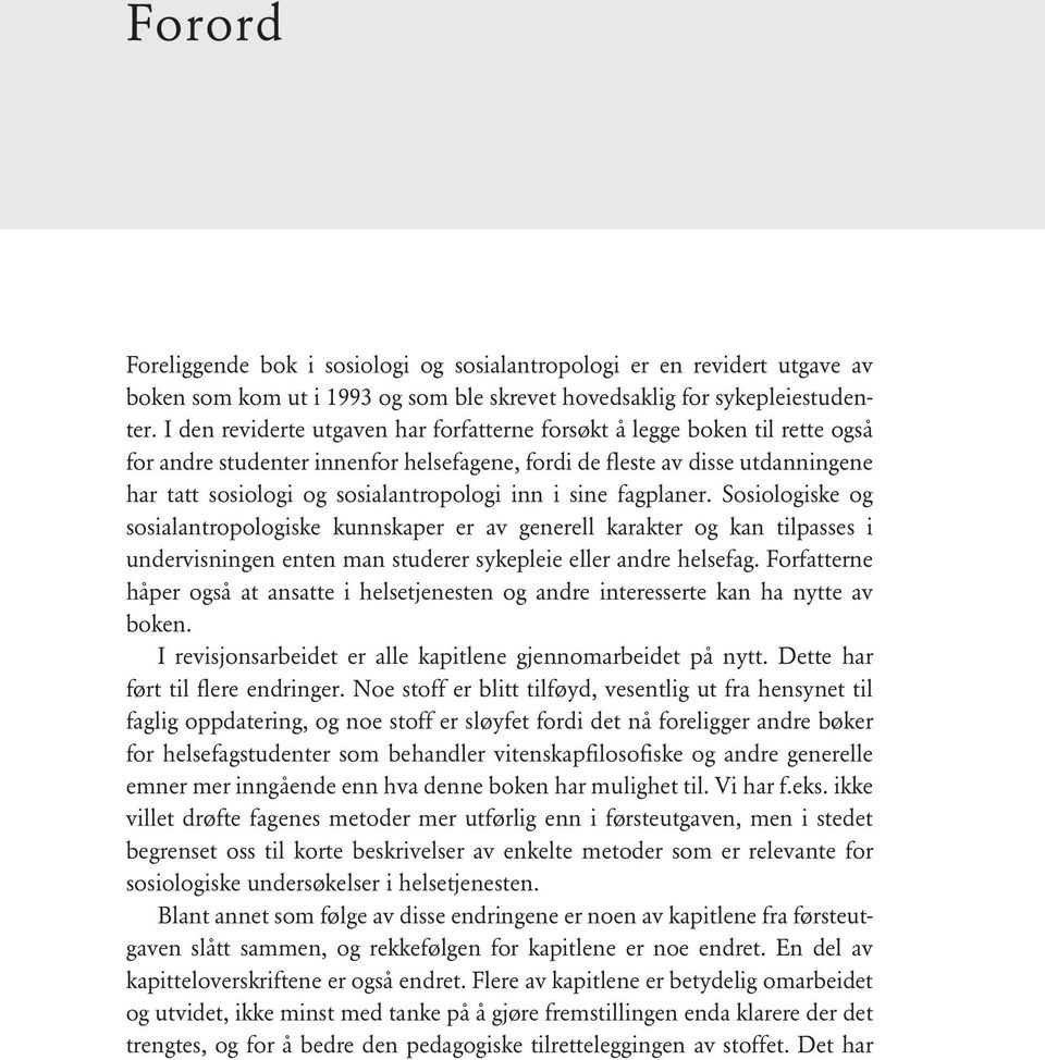 inn i sine fagplaner. Sosiologiske og sosialantropologiske kunnskaper er av generell karakter og kan tilpasses i undervisningen enten man studerer sykepleie eller andre helsefag.