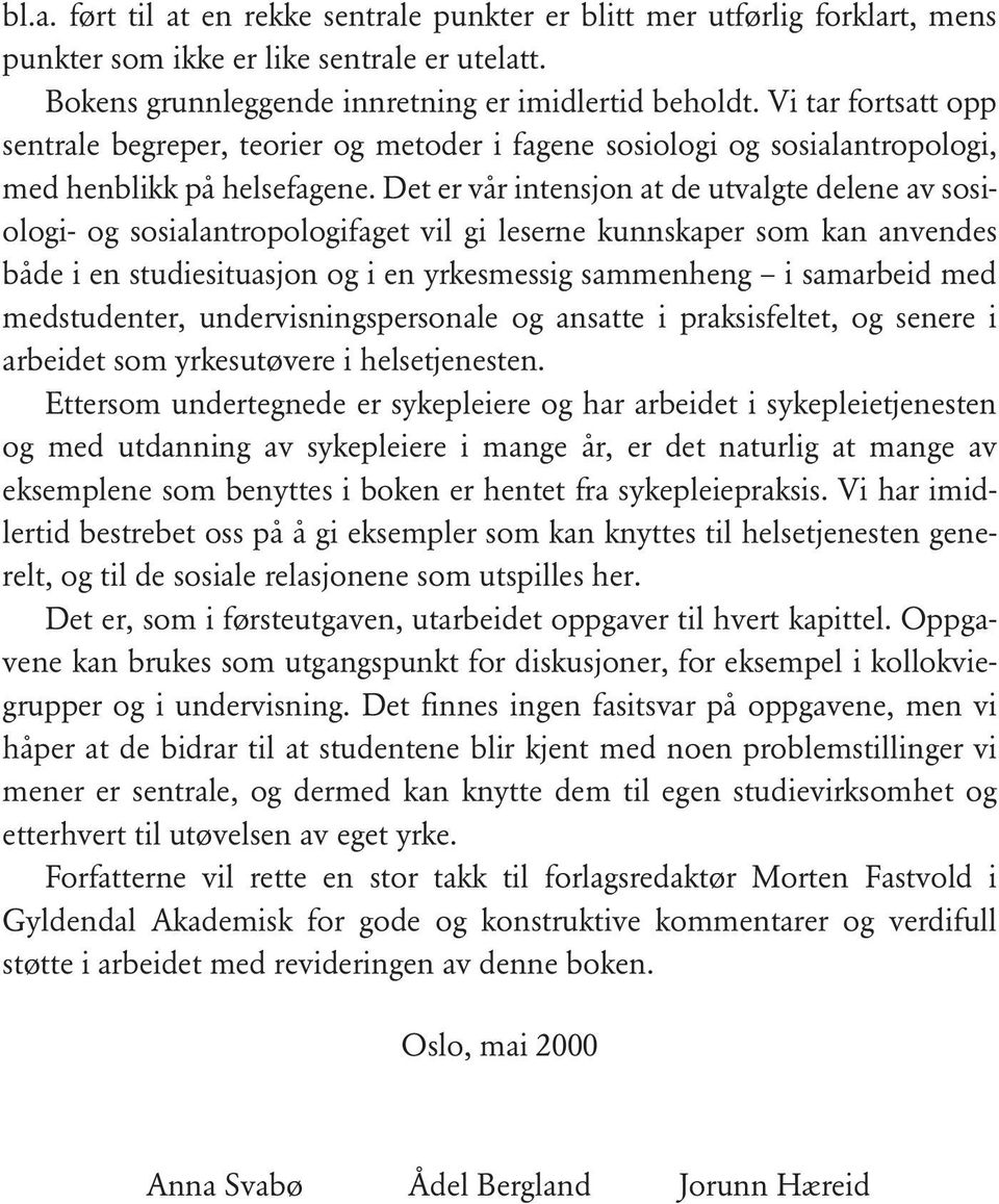 Det er vår intensjon at de utvalgte delene av sosiologi- og sosialantropologifaget vil gi leserne kunnskaper som kan anvendes både i en studiesituasjon og i en yrkesmessig sammenheng i samarbeid med