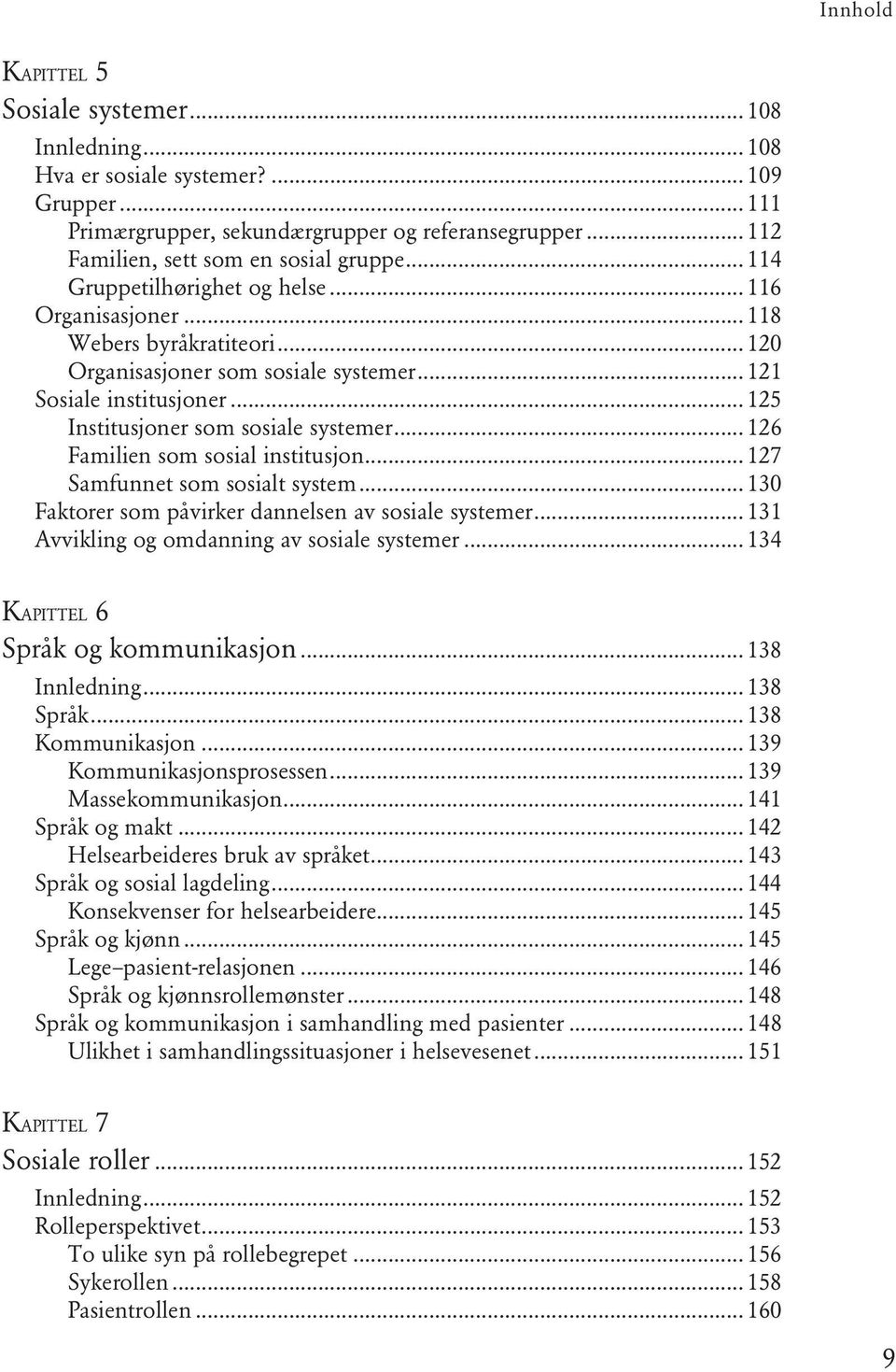 .. 126 Familien som sosial institusjon... 127 Samfunnet som sosialt system... 130 Faktorer som påvirker dannelsen av sosiale systemer... 131 Avvikling og omdanning av sosiale systemer.