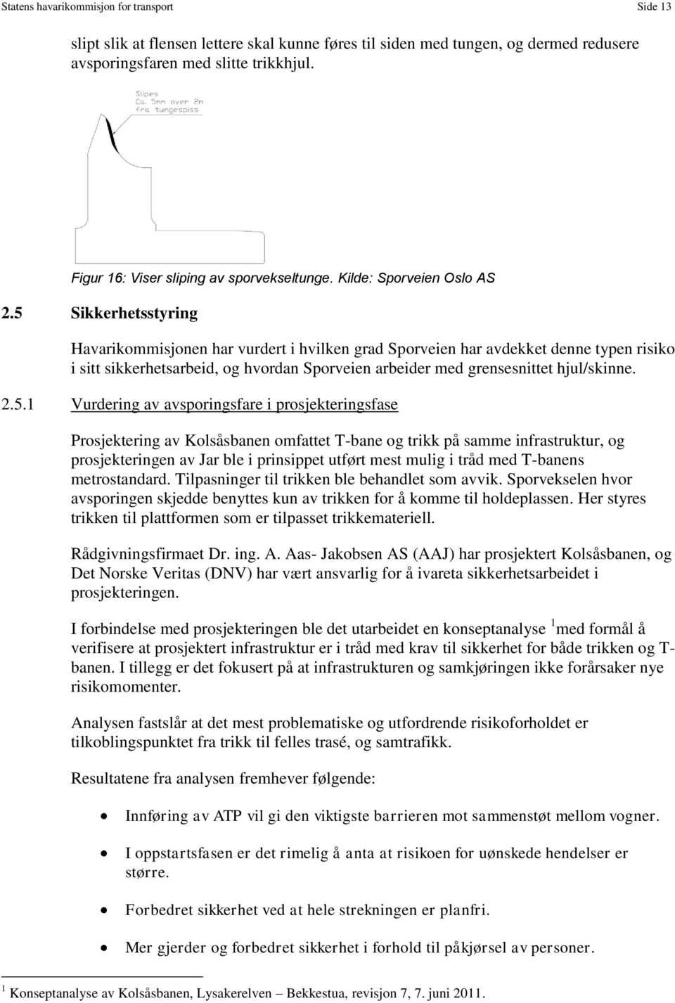 5 Sikkerhetsstyring Havarikommisjonen har vurdert i hvilken grad Sporveien har avdekket denne typen risiko i sitt sikkerhetsarbeid, og hvordan Sporveien arbeider med grensesnittet hjul/skinne. 2.5.1