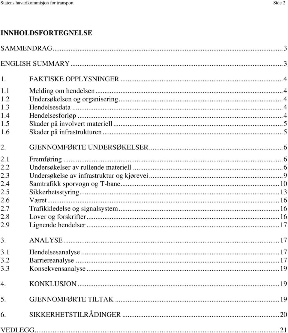 1 Fremføring... 6 2.2 Undersøkelser av rullende materiell... 6 2.3 Undersøkelse av infrastruktur og kjørevei... 9 2.4 Samtrafikk sporvogn og T-bane... 10 2.5 Sikkerhetsstyring... 13 2.6 Været... 16 2.