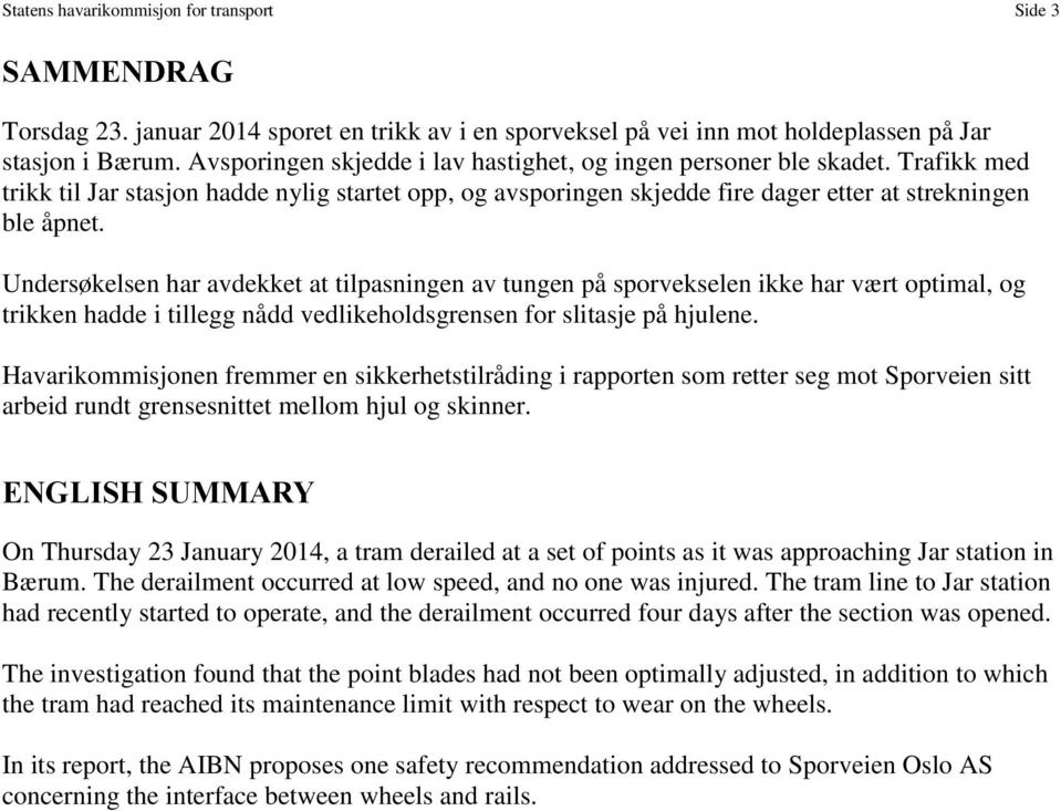 Undersøkelsen har avdekket at tilpasningen av tungen på sporvekselen ikke har vært optimal, og trikken hadde i tillegg nådd vedlikeholdsgrensen for slitasje på hjulene.