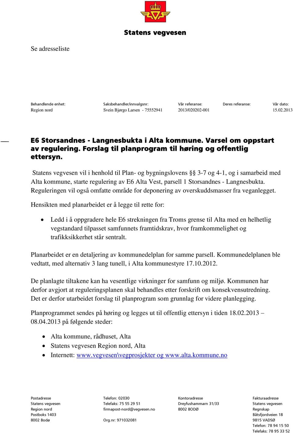 Statens vegvesen vil i henhold til Plan- og bygningslovens 3-7 og 4-1, og i samarbeid med Alta kommune, starte regulering av E6 Alta Vest, parsell 1 Storsandnes - Langnesbukta.