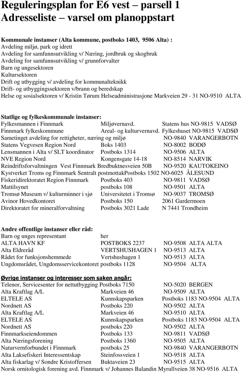 v/brann og beredskap Helse og sosialsektoren v/ Kristin Tørum Helseadministrasjone Markveien 29-31 NO-9510 ALTA Statlige og fylkeskommunale instanser: Fylkesmannen i Finnmark Miljøvernavd.