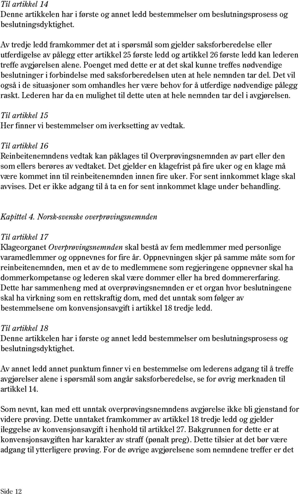 Poenget med dette er at det skal kunne treffes nødvendige beslutninger i forbindelse med saksforberedelsen uten at hele nemnden tar del.