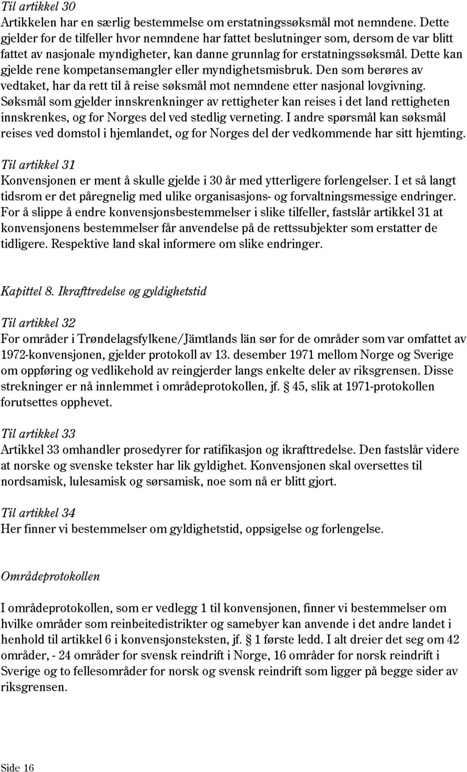 Dette kan gjelde rene kompetansemangler eller myndighetsmisbruk. Den som berøres av vedtaket, har da rett til å reise søksmål mot nemndene etter nasjonal lovgivning.