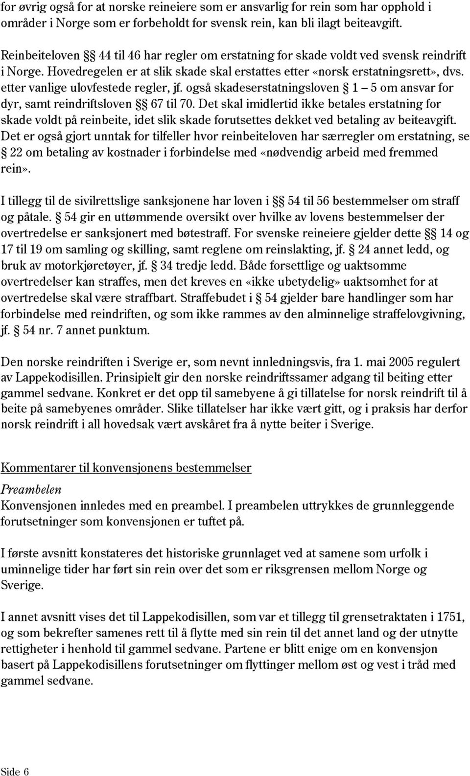 etter vanlige ulovfestede regler, jf. også skadeserstatningsloven 1 5 om ansvar for dyr, samt reindriftsloven 67 til 70.