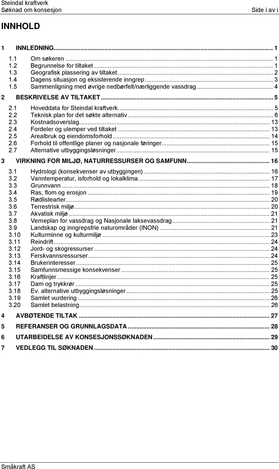 .. 6 2.3 Kostnadsoverslag... 13 2.4 Fordeler og ulemper ved tiltaket... 13 2.5 Arealbruk og eiendomsforhold... 14 2.6 Forhold til offentlige planer og nasjonale føringer... 15 2.