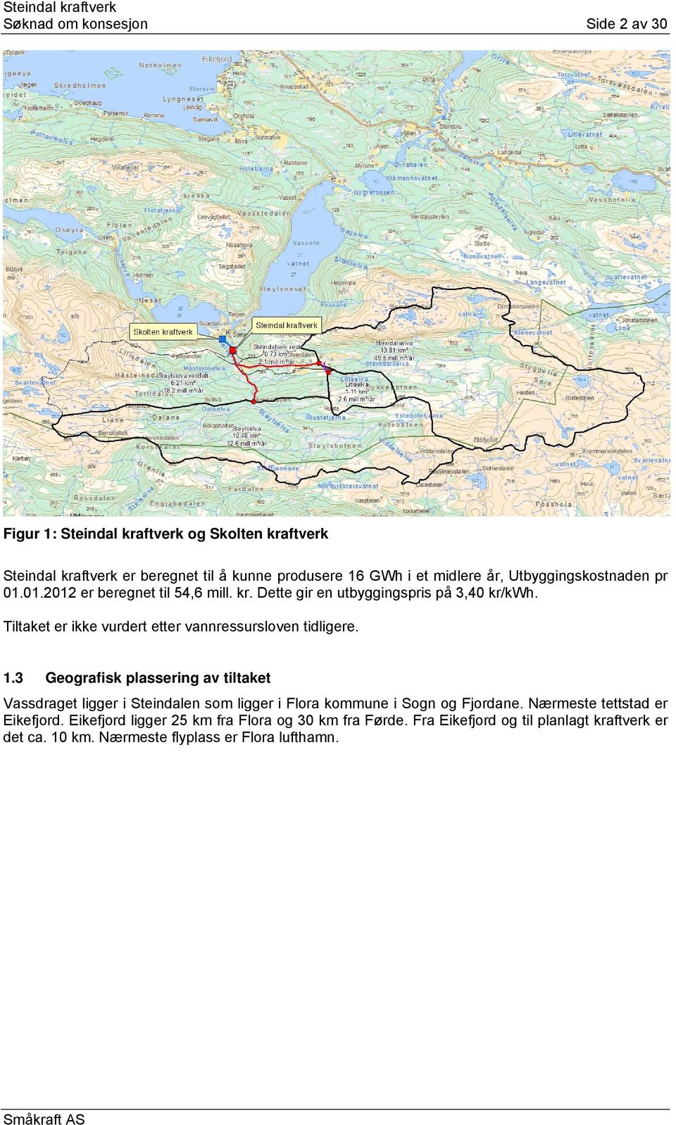 Tiltaket er ikke vurdert etter vannressursloven tidligere. 1.