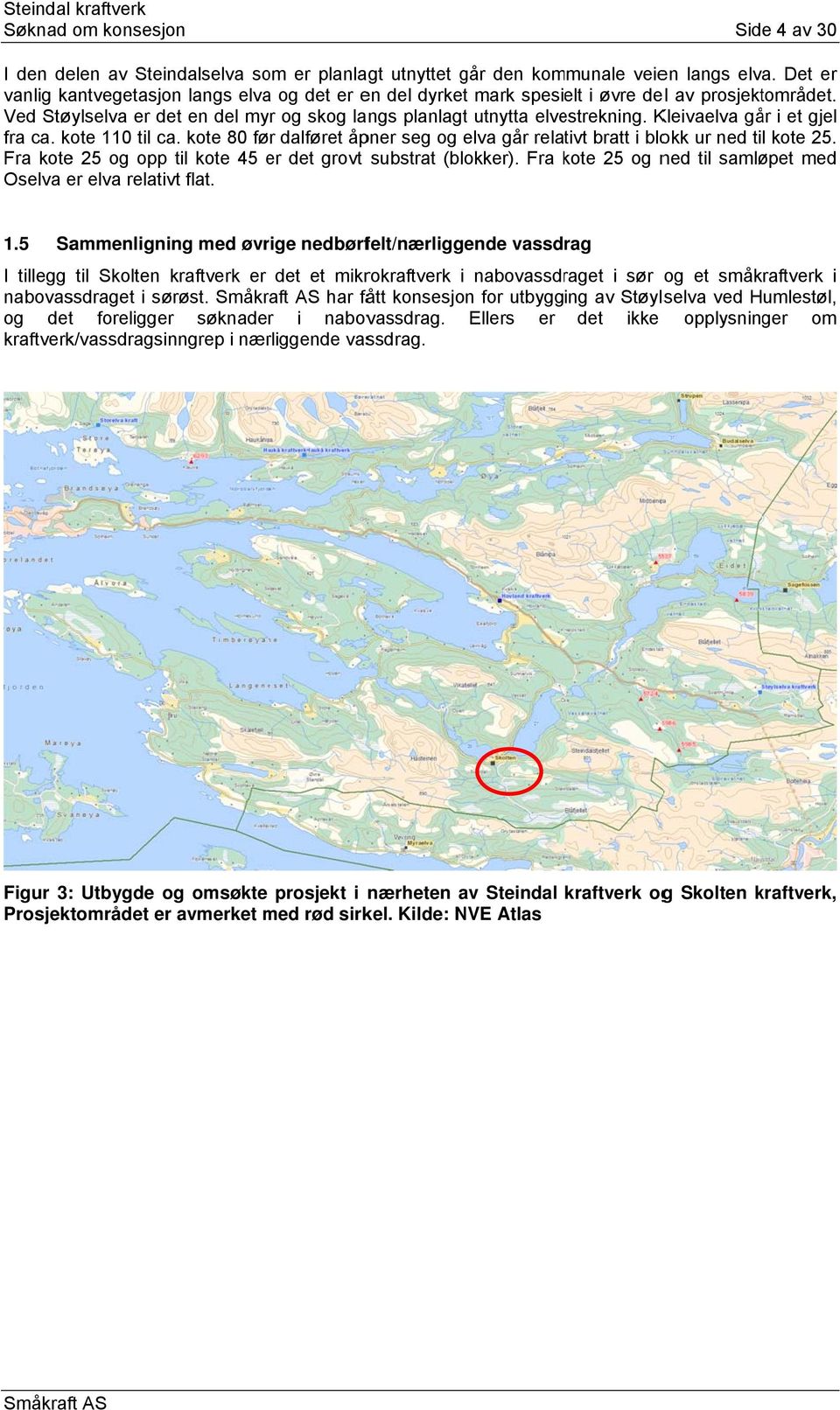 Kleivaelva går i et gjel fra ca. kote 110 til ca. kote 80 før dalføret åpner seg og elva går relativt bratt i blokk ur ned til kote 25. Fra kote 25 og opp til kote 45 er det grovt substrat (blokker).