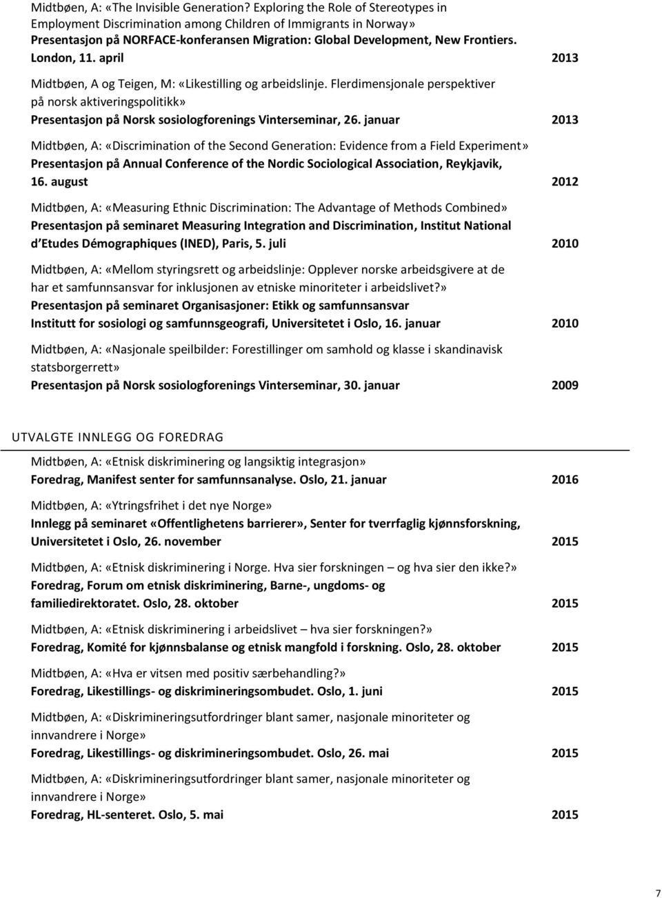 april 2013 Midtbøen, A og Teigen, M: «Likestilling og arbeidslinje. Flerdimensjonale perspektiver på norsk aktiveringspolitikk» Presentasjon på Norsk sosiologforenings Vinterseminar, 26.