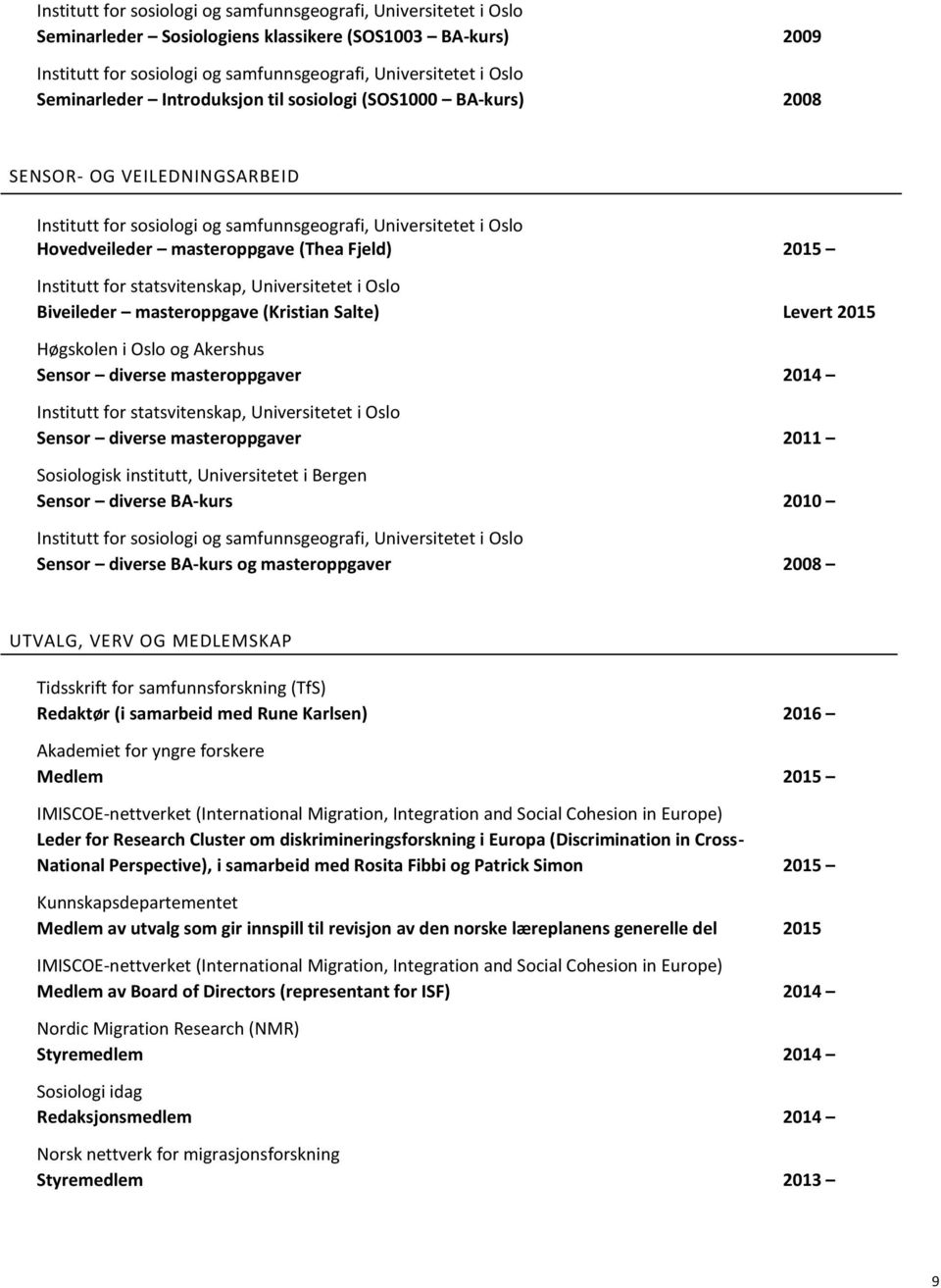 Universitetet i Oslo Sensor diverse masteroppgaver 2011 Sosiologisk institutt, Universitetet i Bergen Sensor diverse BA-kurs 2010 Sensor diverse BA-kurs og masteroppgaver 2008 UTVALG, VERV OG